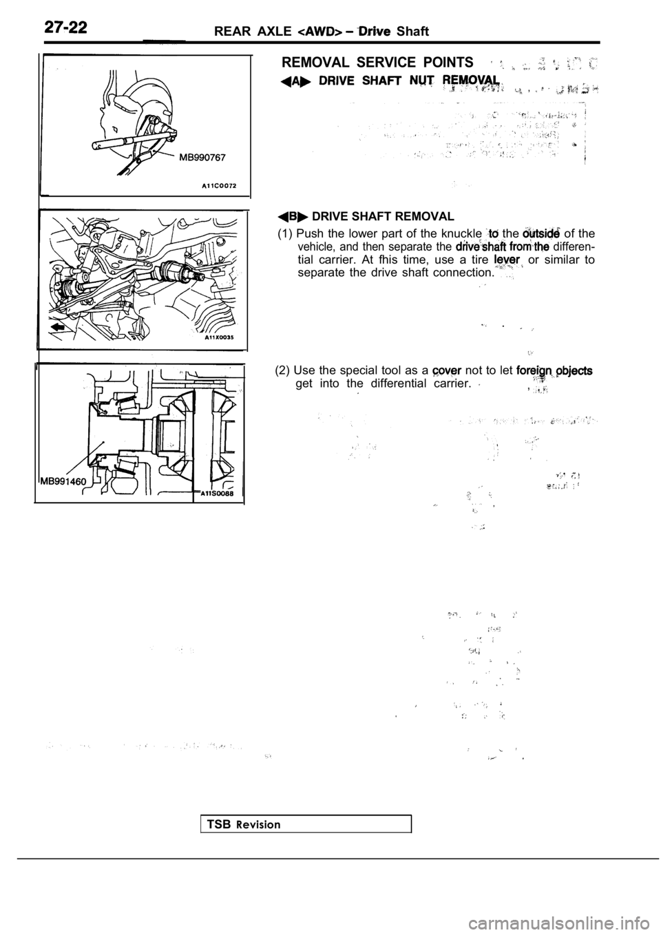 MITSUBISHI SPYDER 1990 Service Repair Manual REAR AXLE Shaft
REMOVAL SERVICE POINTS
,
DRIVE SHAFT REMOVAL
(1) Push the lower part of the knuckle
the of the
vehicle, and then separate the differen-
tial carrier. At fhi MITSUBISHI SPYDER 1990 Service Repair Manual REAR AXLE Shaft
REMOVAL SERVICE POINTS
,
DRIVE SHAFT REMOVAL
(1) Push the lower part of the knuckle
the of the
vehicle, and then separate the differen-
tial carrier. At fhi