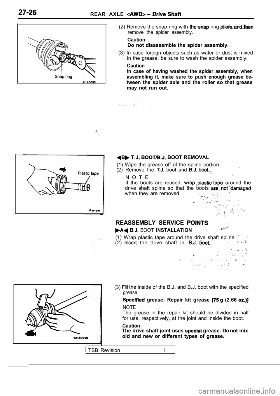 MITSUBISHI SPYDER 1990 Service Repair Manual R E A R A X L E
(2) Remove the snap ring with ring
remove the spider assembly.
Caution
Do not disassemble the spider assembly.
(3) In case foreign objects such as water or dust MITSUBISHI SPYDER 1990 Service Repair Manual R E A R A X L E
(2) Remove the snap ring with ring
remove the spider assembly.
Caution
Do not disassemble the spider assembly.
(3) In case foreign objects such as water or dust