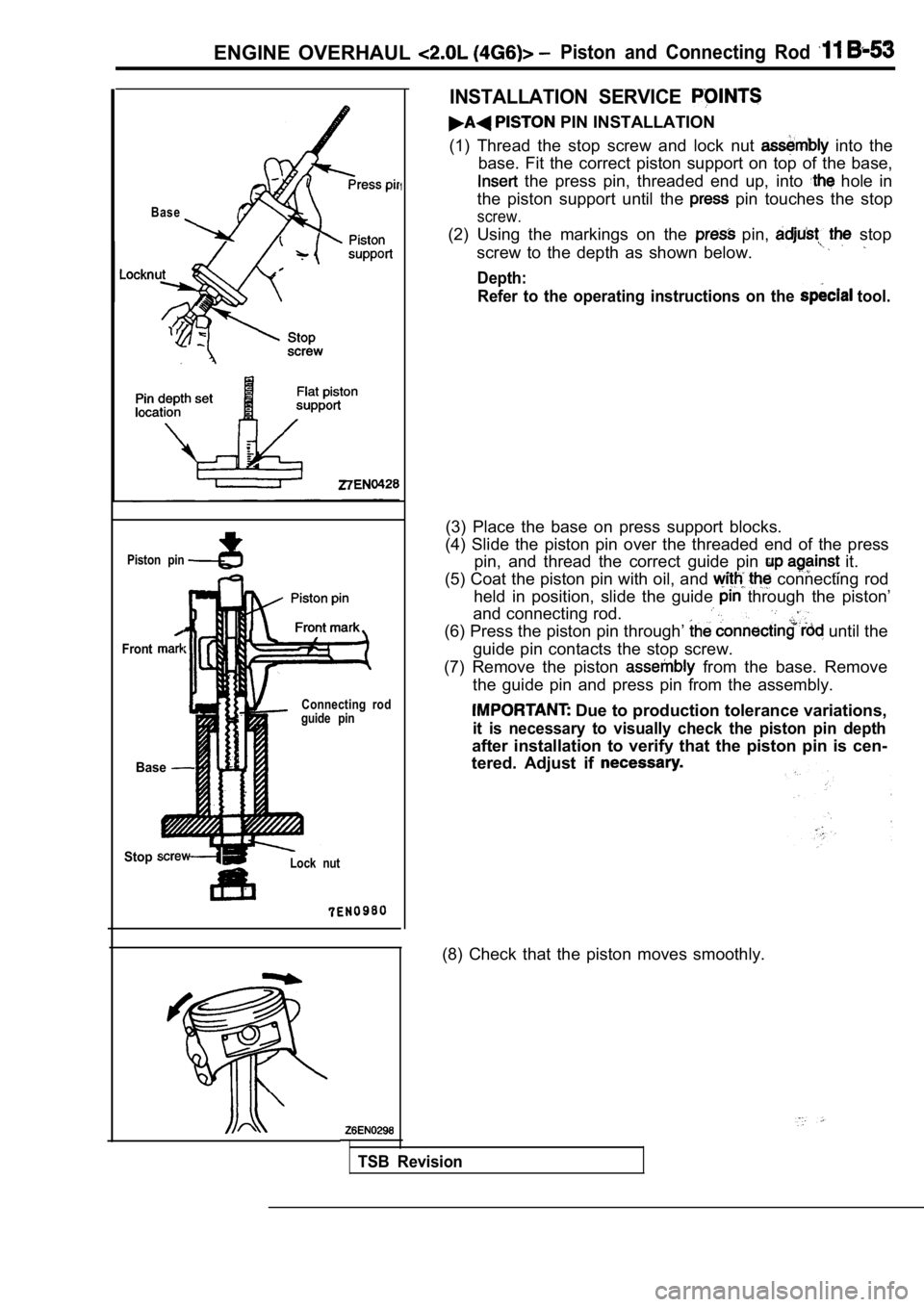 MITSUBISHI SPYDER 1990  Service Repair Manual ENGINE  OVERHAUL Piston  and  Connecting  Rod 
Piston  pin
Base
Front
Base
Connecting  rod
guide  pin
StopLock  nut
1
INSTALLATION  SERVICE 
 PIN INSTALLATION
(1)  Thread  the  stop  screw  and  lock 