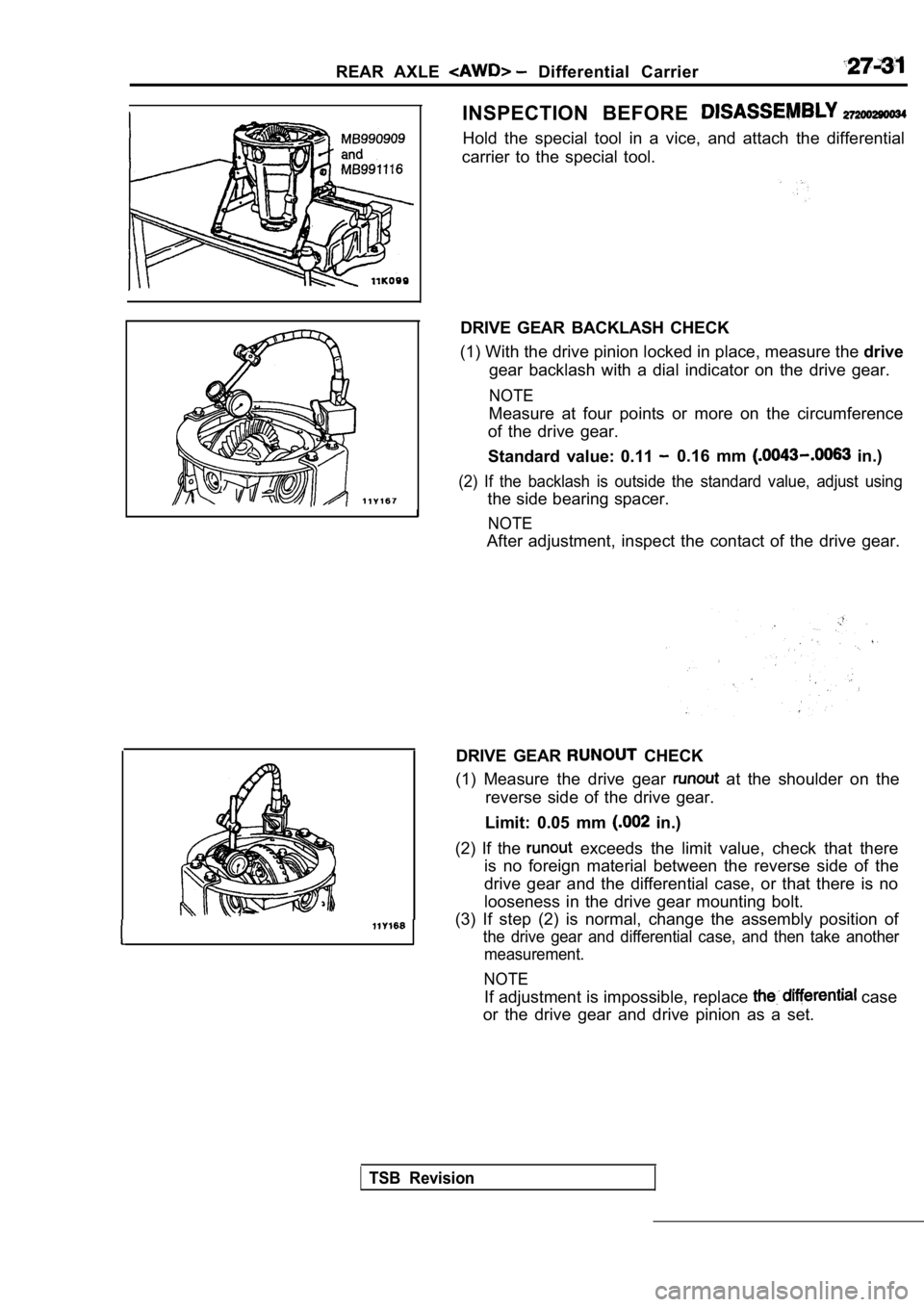 MITSUBISHI SPYDER 1990 Service Repair Manual REAR AXLE Differential Carrier
INSPECTION BEFORE
I
Hold the special tool in a vice, and attach the differential
carrier to the special tool.
DRIVE GEAR BACKLASH CHECK
(1) With t MITSUBISHI SPYDER 1990 Service Repair Manual REAR AXLE Differential Carrier
INSPECTION BEFORE
I
Hold the special tool in a vice, and attach the differential
carrier to the special tool.
DRIVE GEAR BACKLASH CHECK
(1) With t