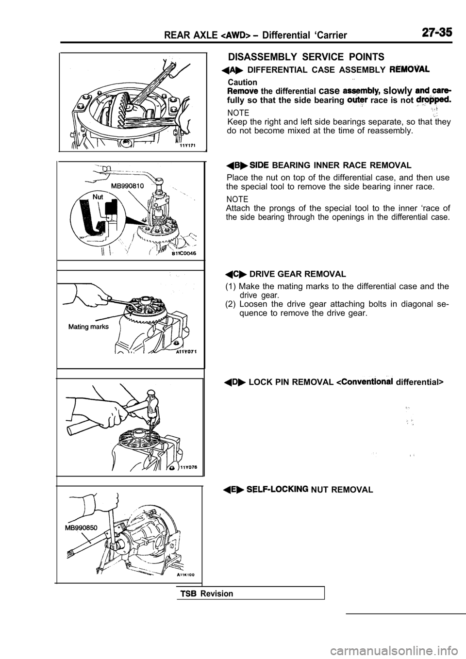 MITSUBISHI SPYDER 1990 Service Repair Manual REAR AXLE Differential ‘Carrier
DISASSEMBLY SERVICE POINTS
DIFFERENTIAL CASE ASSEMBLY
Caution
the differential case slowly
fully so that the side bearing race is not
NOTE
Ke MITSUBISHI SPYDER 1990 Service Repair Manual REAR AXLE Differential ‘Carrier
DISASSEMBLY SERVICE POINTS
DIFFERENTIAL CASE ASSEMBLY
Caution
the differential case slowly
fully so that the side bearing race is not
NOTE
Ke