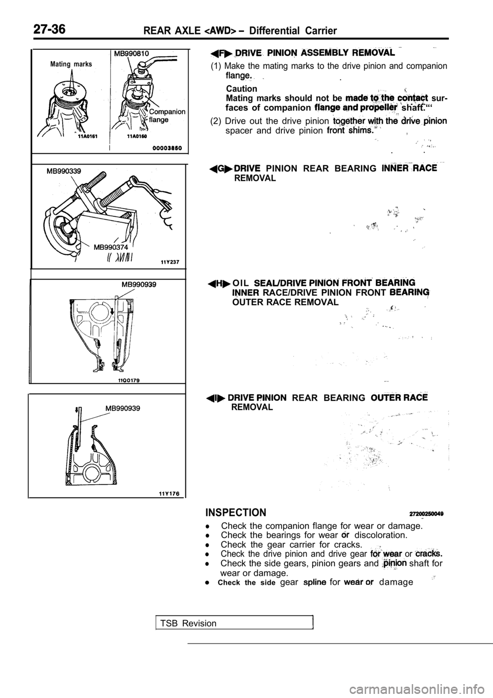 MITSUBISHI SPYDER 1990 Service Repair Manual REAR AXLE Differential Carrier
Mating marks
I
(1) Make the mating marks to the drive pinion and companion
.
Caution
Mating marks should not be sur-
faces of companion shaft.†MITSUBISHI SPYDER 1990 Service Repair Manual REAR AXLE Differential Carrier
Mating marks
I
(1) Make the mating marks to the drive pinion and companion
.
Caution
Mating marks should not be sur-
faces of companion shaft.â€