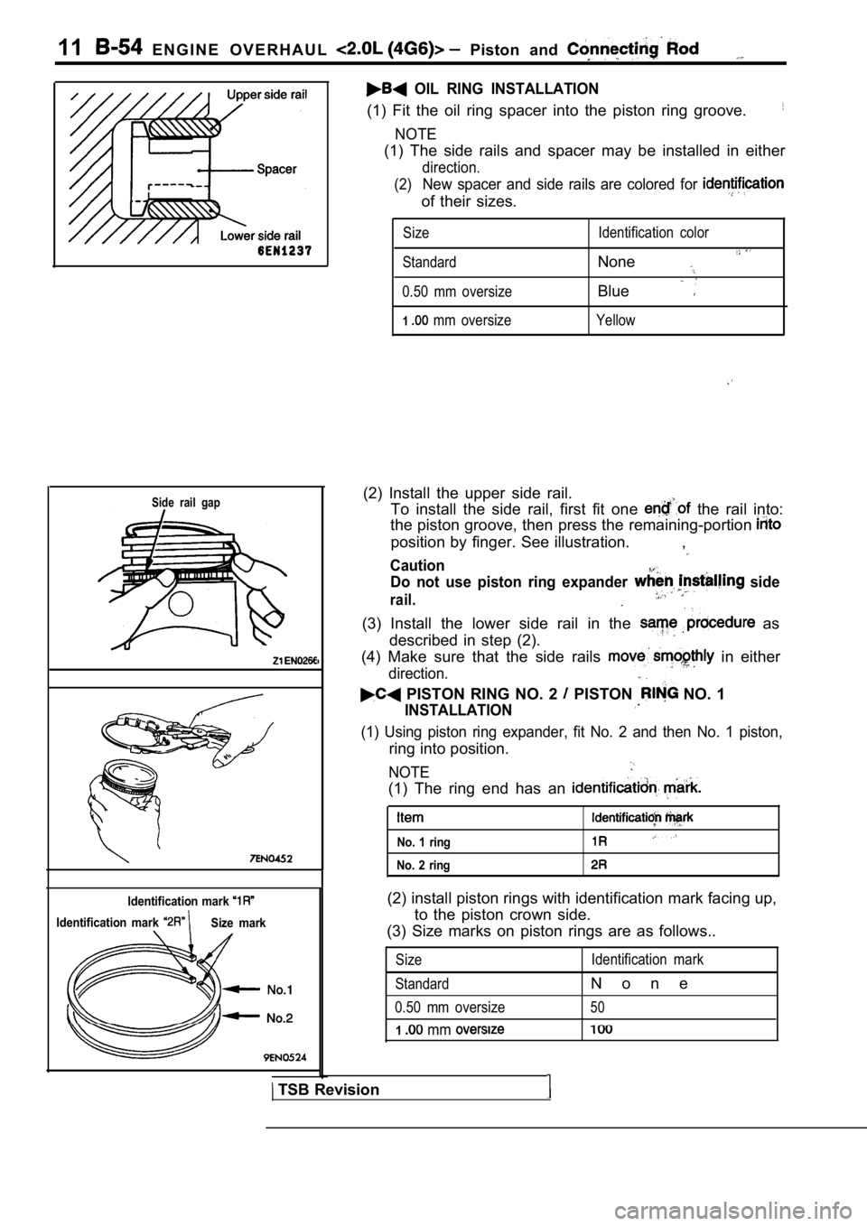 MITSUBISHI SPYDER 1990  Service Repair Manual 11  E N G I N E   O V E R H A U L    Piston  and 
Side  rail  gap
Identification  mark 
Identification  mark Size  mark
  OIL  RING  INSTALLATION
(1)  Fit  the  oil  ring  spacer  into  the  piston  r