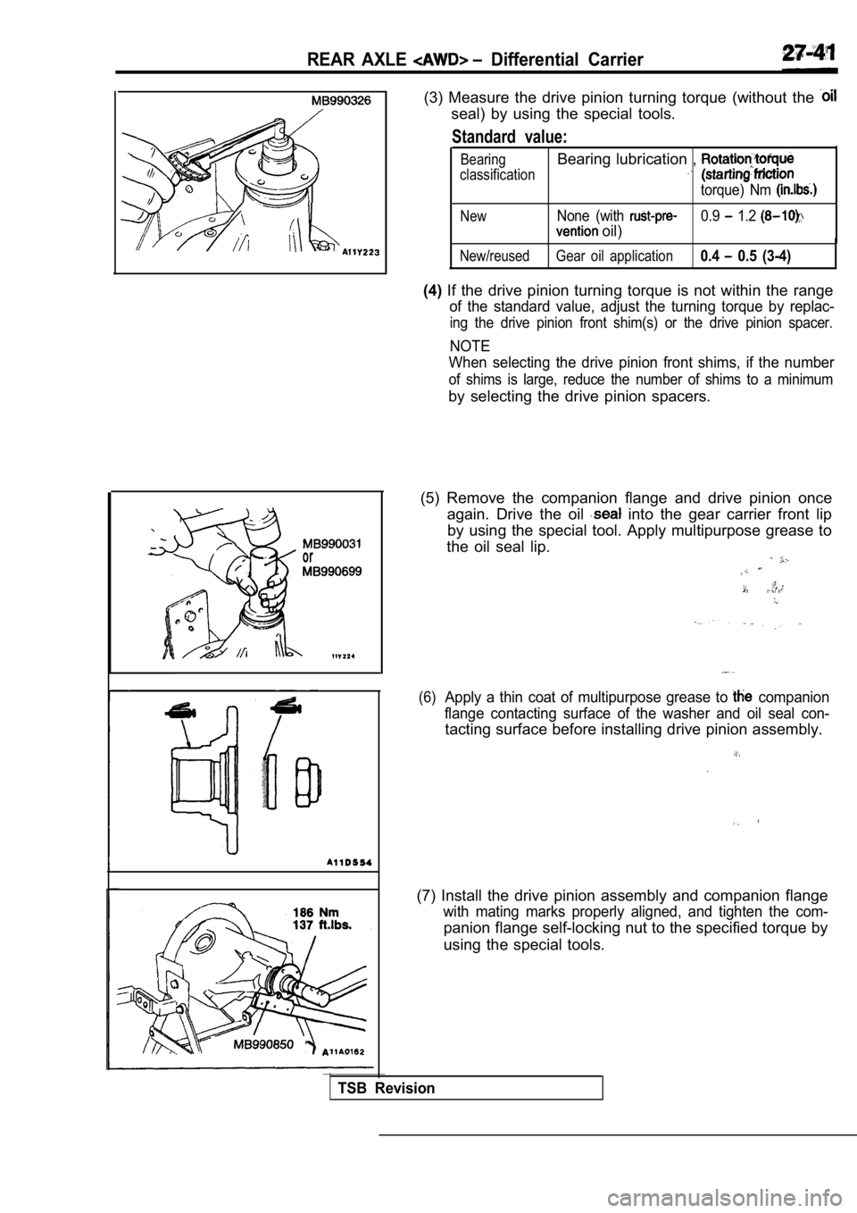 MITSUBISHI SPYDER 1990 Service Repair Manual REAR AXLE Differential Carrier
or
(3) Measure the drive pinion turning torque (without the
seal) by using the special tools.
Standard value:
BearingBearing lubrication ,
classifica MITSUBISHI SPYDER 1990 Service Repair Manual REAR AXLE Differential Carrier
or
(3) Measure the drive pinion turning torque (without the
seal) by using the special tools.
Standard value:
BearingBearing lubrication ,
classifica
