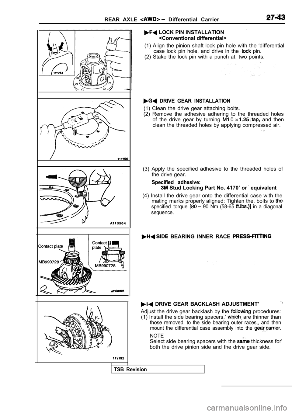 MITSUBISHI SPYDER 1990 Service Repair Manual REAR AXLE Differential Carrier
LOCK PIN INSTALLATION<Conventional differential>
(1) Align the pinion shaft lock pin hole with the ‘ differential
case lock pin hole, and drive in MITSUBISHI SPYDER 1990 Service Repair Manual REAR AXLE Differential Carrier
LOCK PIN INSTALLATION<Conventional differential>
(1) Align the pinion shaft lock pin hole with the ‘ differential
case lock pin hole, and drive in
