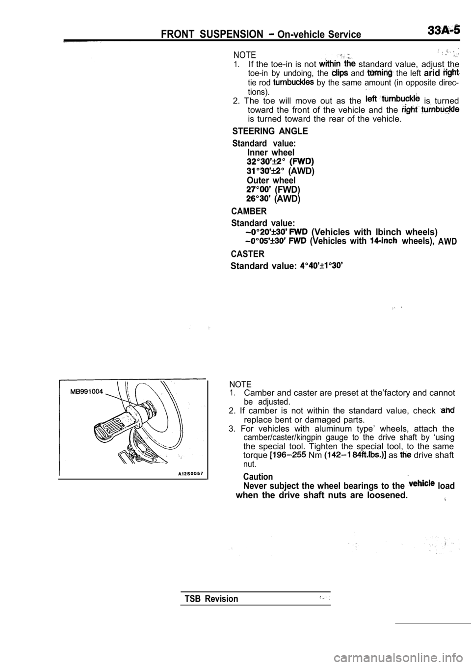 MITSUBISHI SPYDER 1990 Service Repair Manual FRONT SUSPENSION On-vehicle Service
NOTE .
1.If the toe-in is not standard value, adjust the
toe-in by undoing, the and the left arid
tie rod by the same amount (in opposit MITSUBISHI SPYDER 1990 Service Repair Manual FRONT SUSPENSION On-vehicle Service
NOTE .
1.If the toe-in is not standard value, adjust the
toe-in by undoing, the and the left arid
tie rod by the same amount (in opposit
