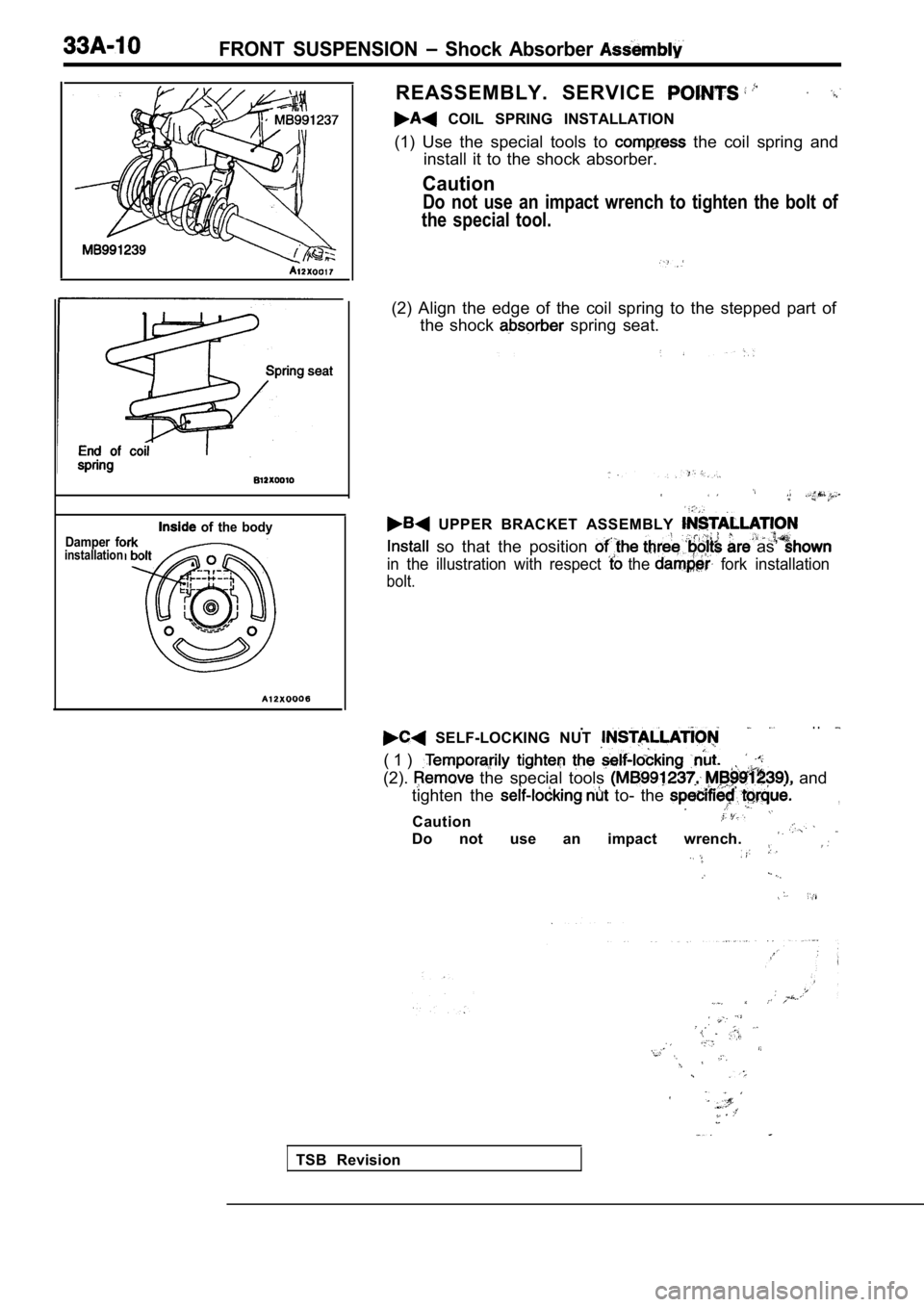 MITSUBISHI SPYDER 1990 Service Repair Manual FRONT SUSPENSION Shock Absorber
Damper foinstallation
of the body
REASSEMBLY. SERVICE
COIL SPRING INSTALLATION
(1) Use the special tools to
the coil spring and
install it MITSUBISHI SPYDER 1990 Service Repair Manual FRONT SUSPENSION Shock Absorber
Damper foinstallation
of the body
REASSEMBLY. SERVICE
COIL SPRING INSTALLATION
(1) Use the special tools to
the coil spring and
install it