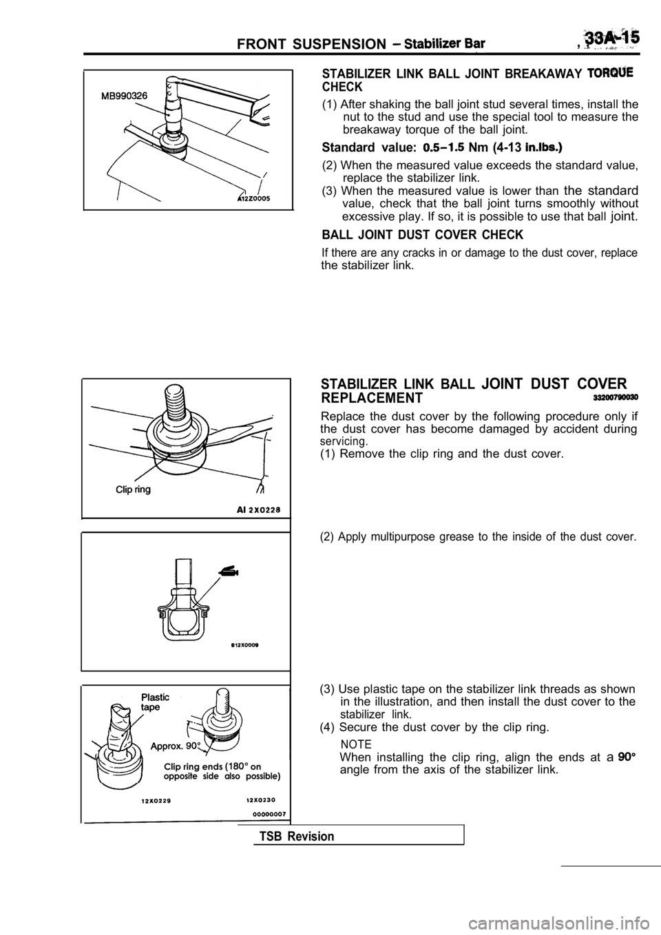 MITSUBISHI SPYDER 1990 Service Repair Manual FRONT SUSPENSION , ,
Al
Clip ring ends onopposite side also possible)
STABILIZER LINK BALL JOINT BREAKAWAY
CHECK
(1) After shaking the ball joint stud several times, install the
nut to the MITSUBISHI SPYDER 1990 Service Repair Manual FRONT SUSPENSION , ,
Al
Clip ring ends onopposite side also possible)
STABILIZER LINK BALL JOINT BREAKAWAY
CHECK
(1) After shaking the ball joint stud several times, install the
nut to the