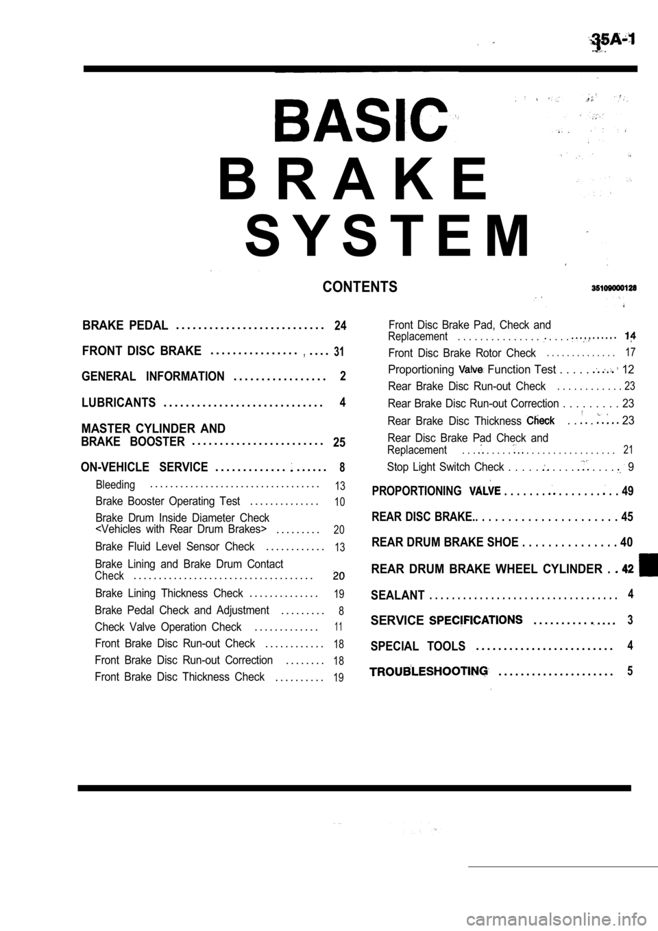 MITSUBISHI SPYDER 1990 Service Repair Manual B R A K E
S Y S T E M
CONTENTS
BRAKE PEDAL. . . . . . . . . . . . . . . . . . . . . . . . . . .24
FRONT DISC BRAKE. . . . . . . . . . . . . . . .,. . . .31
GENERAL INFORMATION. . . . . . . . . . . MITSUBISHI SPYDER 1990 Service Repair Manual B R A K E
S Y S T E M
CONTENTS
BRAKE PEDAL. . . . . . . . . . . . . . . . . . . . . . . . . . .24
FRONT DISC BRAKE. . . . . . . . . . . . . . . .,. . . .31
GENERAL INFORMATION. . . . . . . . . . .