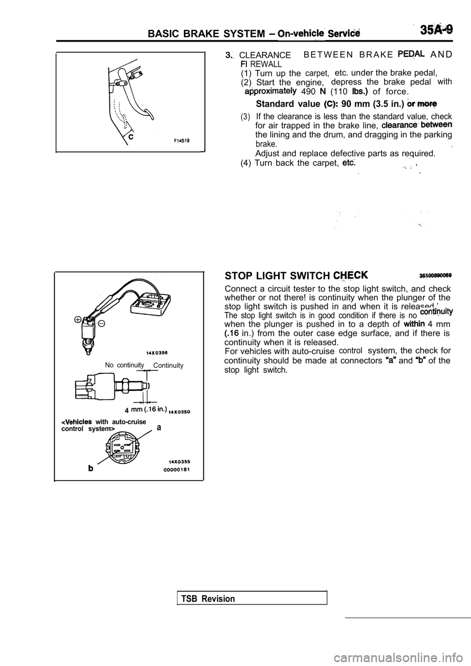 MITSUBISHI SPYDER 1990 Service Repair Manual BASIC BRAKE SYSTEM
CLEARANCEB E T W E E N B R A K E A N D
REWALL
(1) Turn up thecarpet,etc. under the brake pedal,
(2) Start the engine, depress the brake pedal
with
490 (110 MITSUBISHI SPYDER 1990 Service Repair Manual BASIC BRAKE SYSTEM
CLEARANCEB E T W E E N B R A K E A N D
REWALL
(1) Turn up thecarpet,etc. under the brake pedal,
(2) Start the engine, depress the brake pedal
with
490 (110