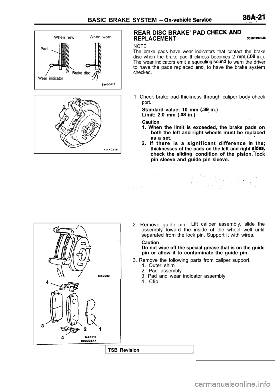 MITSUBISHI SPYDER 1990 Service Repair Manual BASIC BRAKE SYSTEM
When newWhen worn
rake disc
Wear indicator
1 REAR DISC BRAKE‘ PAD
REPLACEMENT
NOTE
The brake pads have wear indicators that contact th
e brake
disc when the MITSUBISHI SPYDER 1990 Service Repair Manual BASIC BRAKE SYSTEM
When newWhen worn
rake disc
Wear indicator
1 REAR DISC BRAKE‘ PAD
REPLACEMENT
NOTE
The brake pads have wear indicators that contact th
e brake
disc when the