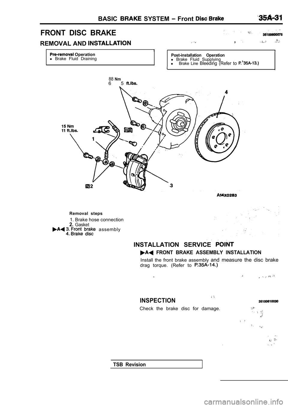 MITSUBISHI SPYDER 1990 Service Repair Manual BASIC SYSTEM Front
FRONT DISC BRAKE
REMOVAL AND ,
I1I Operation
l Brake Fluid DrainingPost-installation Operationl Brake Fluid Supplying
lBrake Line Bleeding (Refer to
I
88Nm6 5
Remova MITSUBISHI SPYDER 1990 Service Repair Manual BASIC SYSTEM Front
FRONT DISC BRAKE
REMOVAL AND ,
I1I Operation
l Brake Fluid DrainingPost-installation Operationl Brake Fluid Supplying
lBrake Line Bleeding (Refer to
I
88Nm6 5
Remova