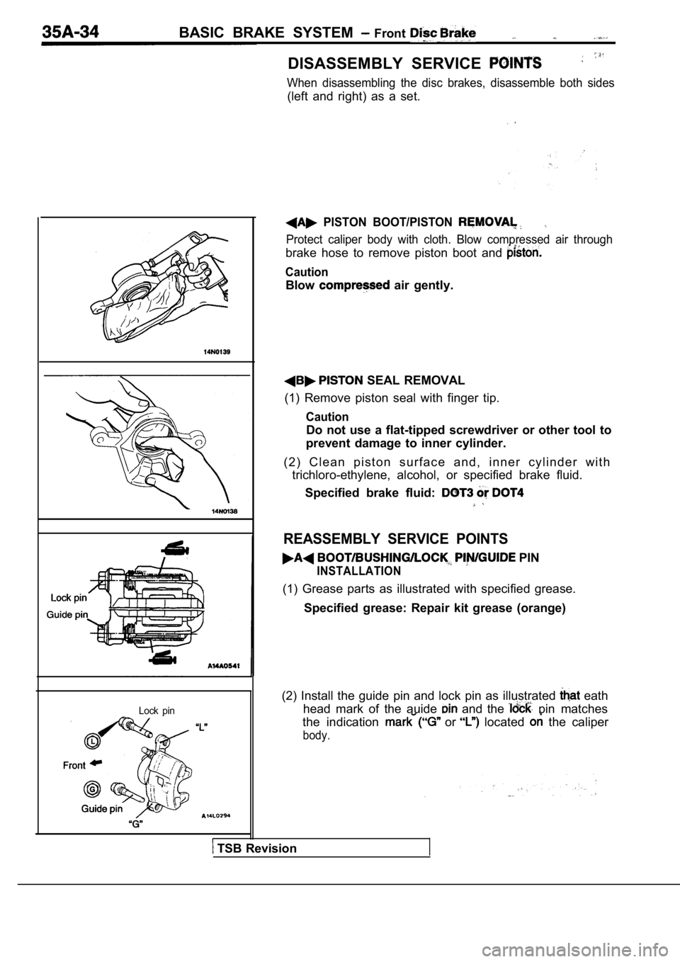 MITSUBISHI SPYDER 1990  Service Repair Manual BASIC  BRAKE  SYSTEM   Front 
Lock  pin
DISASSEMBLY  SERVICE 
When  disassembling  the  disc  brakes,  disassemble  both  sides
(left  and  right)  as  a  set.
  PISTON  BOOT/PISTON 
Protect  caliper 