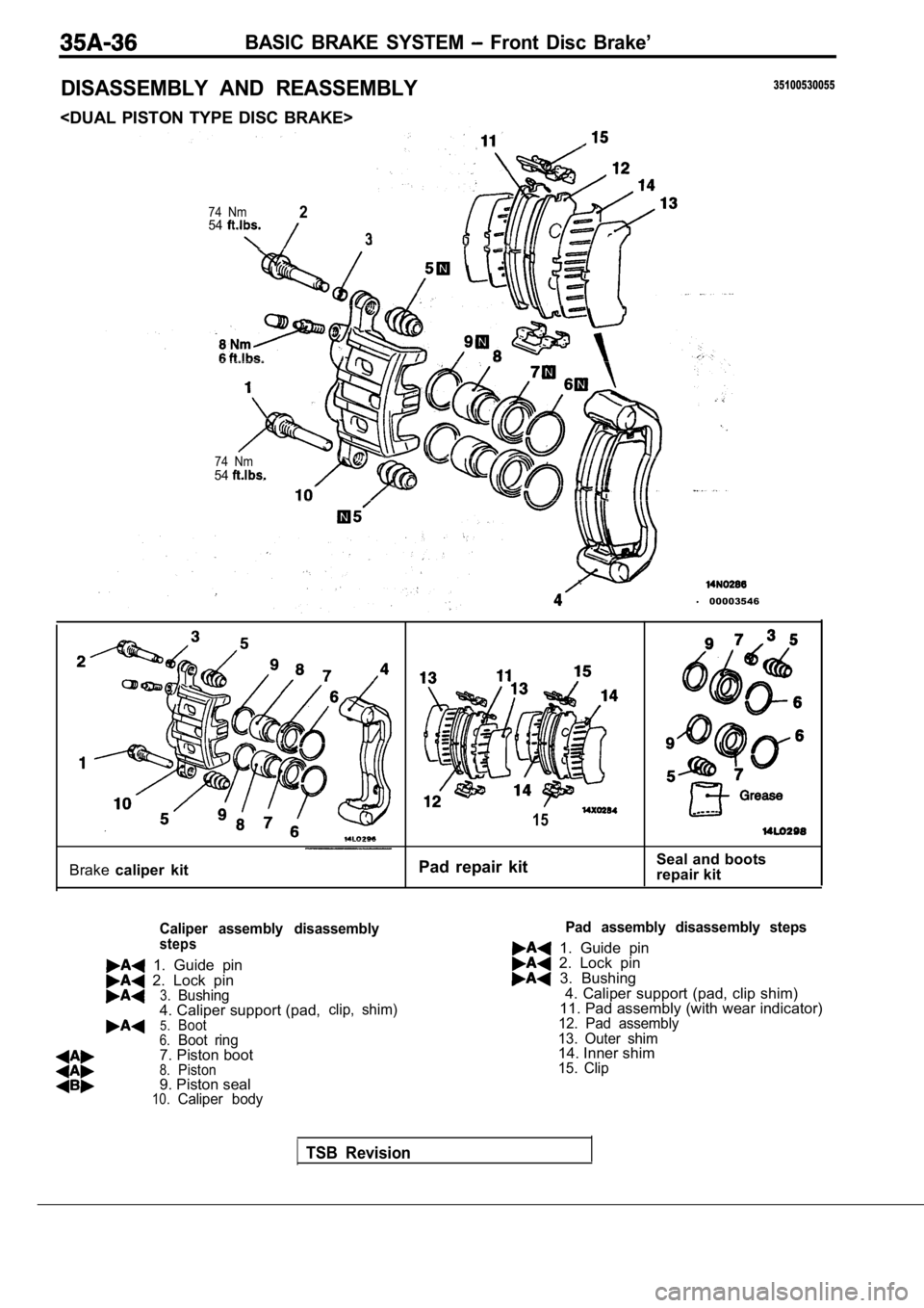 MITSUBISHI SPYDER 1990  Service Repair Manual BASIC  BRAKE  SYSTEM   Front  Disc  Brake’
DISASSEMBLY  AND  REASSEMBLY
<DUAL  PISTON  TYPE  DISC  BRAKE>
35100530055
74  Nm2543
74  Nm54
TSB  Revision
00003546
Brake caliper  kit
15
Pad  repair  ki