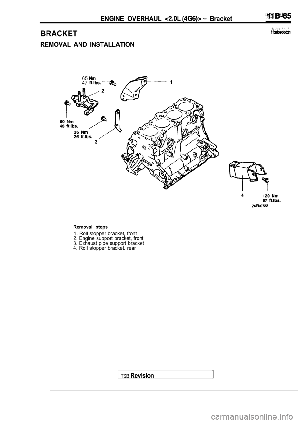 MITSUBISHI SPYDER 1990  Service Repair Manual 6547
Removal  steps
1. Roll stopper bracket, front
2.  Engine  support  bracket,  front
3.  Exhaust  pipe  support  bracket 
4.  Roll  stopper  bracket,  rear
BRACKET
ENGINE  OVERHAUL   Bracket
REMOVA