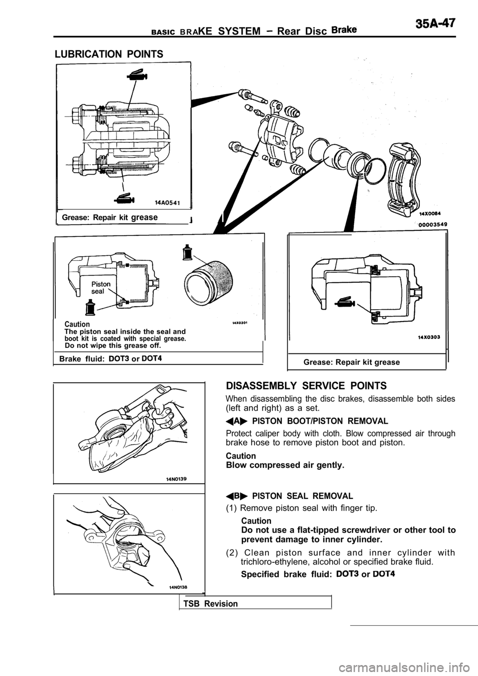 MITSUBISHI SPYDER 1990 Service Repair Manual BASICB R AKE SYSTEM Rear Disc
LUBRICATION POINTS
IGrease: Repair kit greaseI
CautionThe piston seal inside the seal andboot kit is coated with special grease.Do not wipe this g MITSUBISHI SPYDER 1990 Service Repair Manual BASICB R AKE SYSTEM Rear Disc
LUBRICATION POINTS
IGrease: Repair kit greaseI
CautionThe piston seal inside the seal andboot kit is coated with special grease.Do not wipe this g