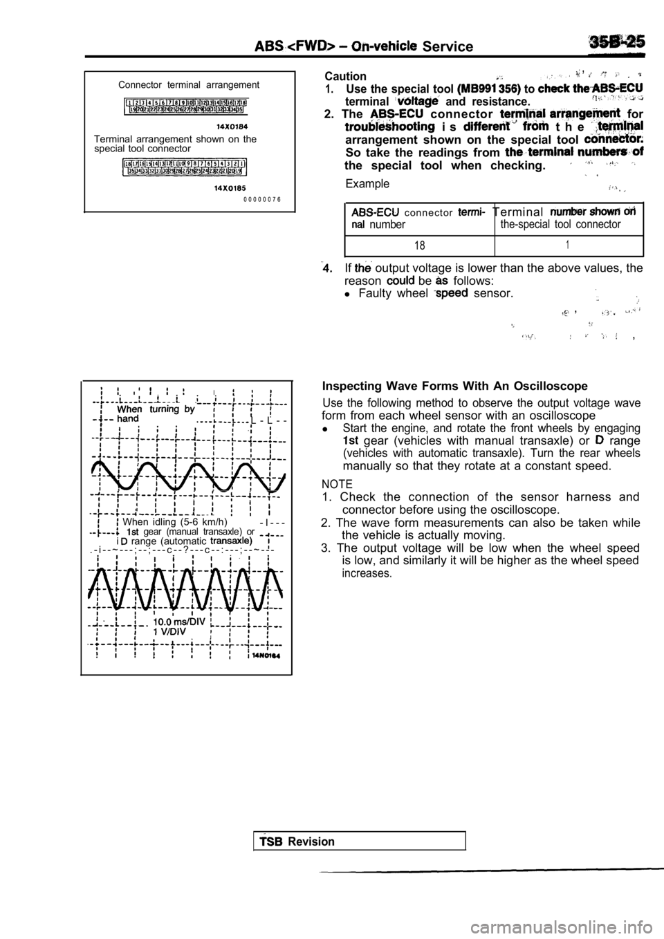MITSUBISHI SPYDER 1990 Service Repair Manual Service
Connector terminal arrangement
Terminal arrangement shown on thespecial tool connector
0 0 0 0 0 0 7 6
L - L - -
,
I
When idling (5-6 km/h) gear (manual transaxle) or- I MITSUBISHI SPYDER 1990 Service Repair Manual Service
Connector terminal arrangement
Terminal arrangement shown on thespecial tool connector
0 0 0 0 0 0 7 6
L - L - -
,
I
When idling (5-6 km/h) gear (manual transaxle) or- I
