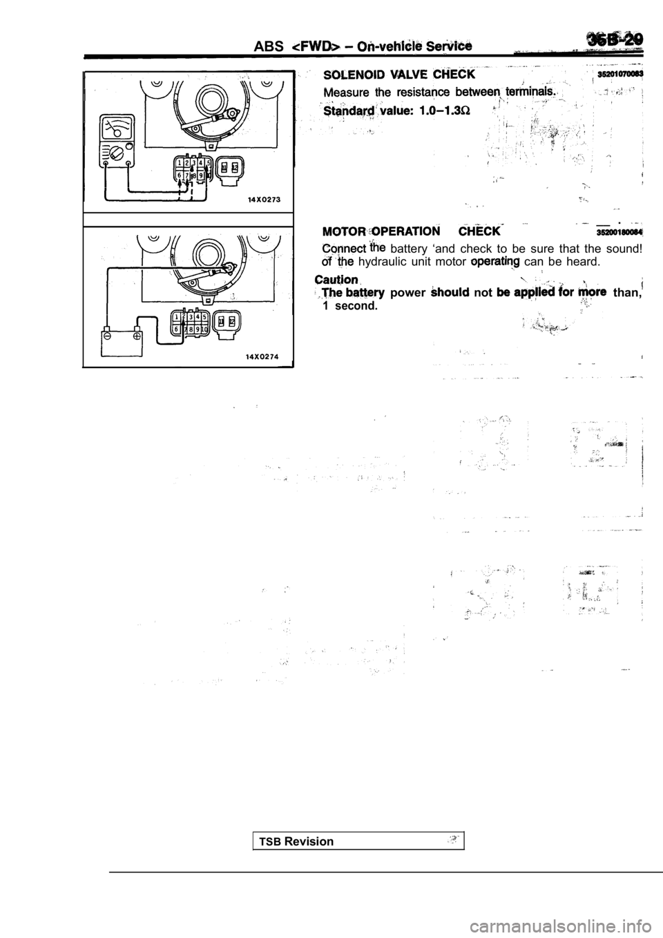 MITSUBISHI SPYDER 1990 Service Repair Manual ABS
__ .
battery ‘and check to be sure that the sound!
hydraulic unit motor can be heard.
power not than,
1 second.
.
TSBRevision MITSUBISHI SPYDER 1990 Service Repair Manual ABS
__ .
battery ‘and check to be sure that the sound!
hydraulic unit motor can be heard.
power not than,
1 second.
.
TSBRevision