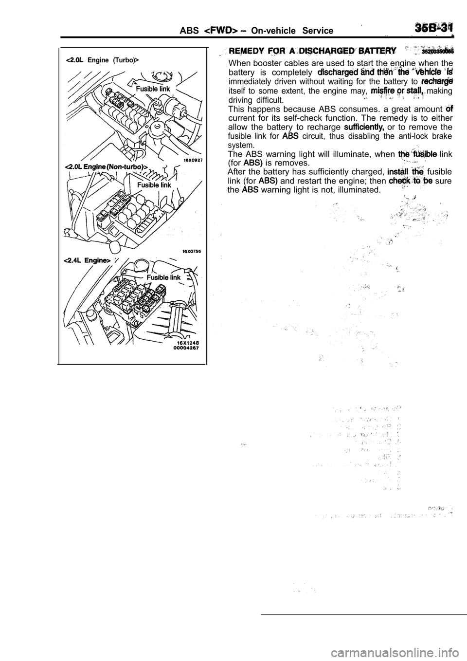 MITSUBISHI SPYDER 1990 Service Repair Manual ABSOn-vehicle Service
Engine (Turbo)>When booster cables are used to start the engine when the
battery is completely
immediately driven without waiting for the battery to
itself to so MITSUBISHI SPYDER 1990 Service Repair Manual ABSOn-vehicle Service
Engine (Turbo)>When booster cables are used to start the engine when the
battery is completely
immediately driven without waiting for the battery to
itself to so