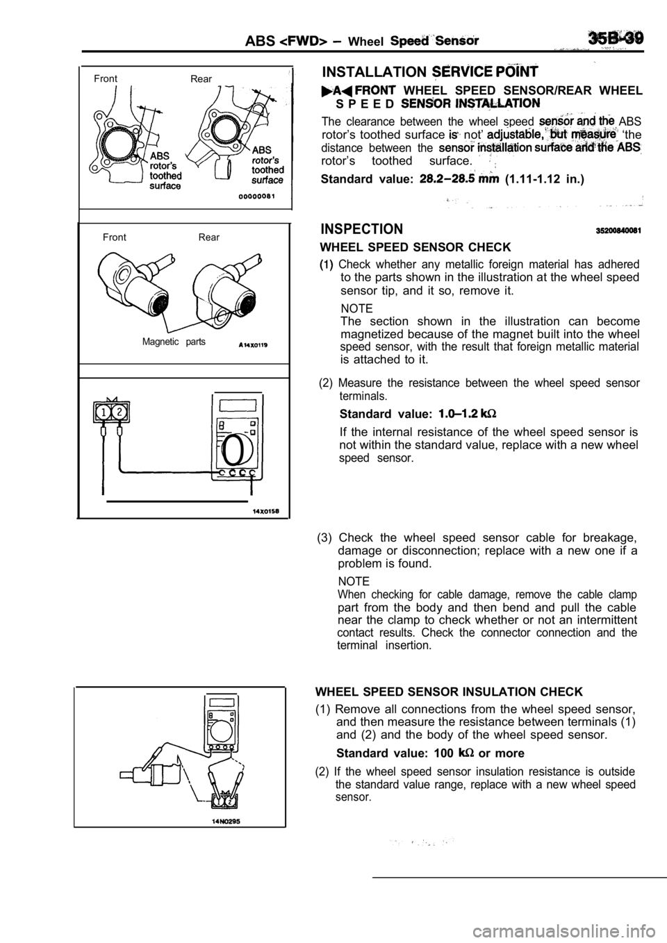 MITSUBISHI SPYDER 1990 Service Repair Manual ABS Wheel
INSTALLATIONFrontRear
FrontRear
Magnetic parts
0 C C
WHEEL SPEED SENSOR/REAR WHEEL
S P E E D
The clearance between the wheel speed ABS
rotor’s toothed surface not’ ‘ MITSUBISHI SPYDER 1990 Service Repair Manual ABS Wheel
INSTALLATIONFrontRear
FrontRear
Magnetic parts
0 C C
WHEEL SPEED SENSOR/REAR WHEEL
S P E E D
The clearance between the wheel speed ABS
rotor’s toothed surface not’ ‘