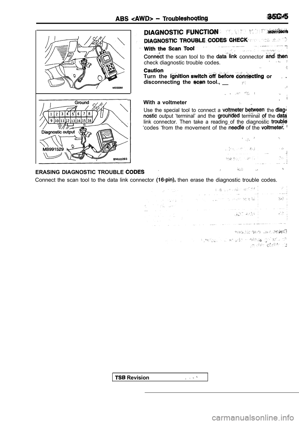 MITSUBISHI SPYDER 1990  Service Repair Manual   the  scan  tool  to  the   connector 
check diagnostic trouble codes.
Turn  the   or  .
disconnecting  the 
  tool.,  __
With  a  voltmeter
Use  the  special  tool  to  connect  a   the 
  output  