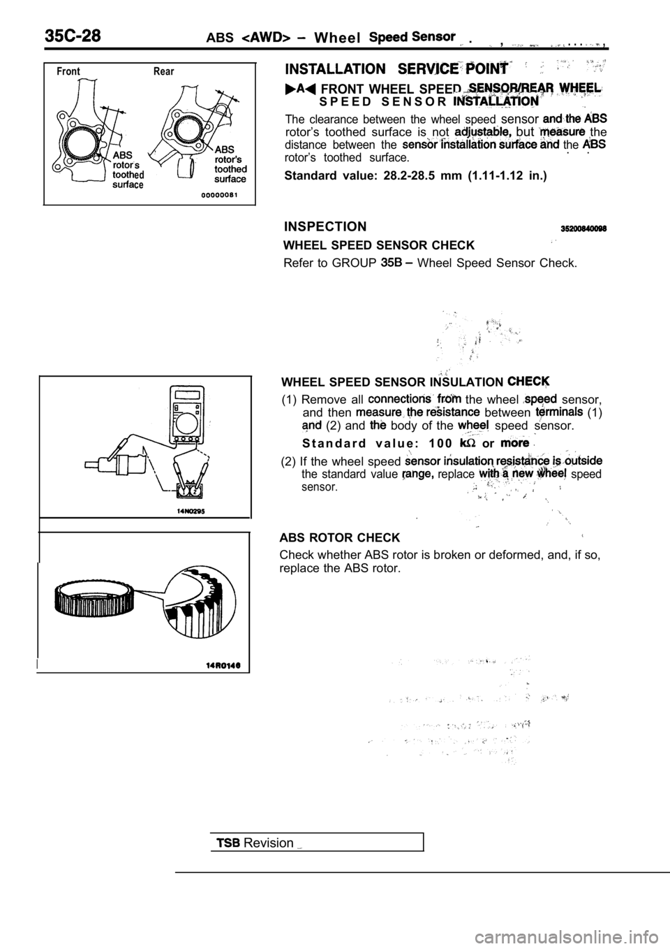 MITSUBISHI SPYDER 1990  Service Repair Manual ABS  W h e e l    .  ,  . . .  ,
Front Rear
ed
ce
 Revision 
I
  FRONT  WHEEL  SPEED 
S P E E D   S E N S O R  
The  clearance  between  the  wheel  speed sensor
rotor’s  toothed  surface  is  not  