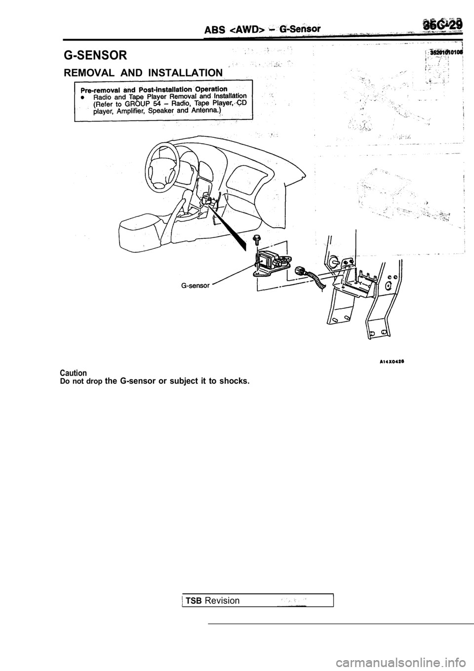 MITSUBISHI SPYDER 1990  Service Repair Manual G-SENSOR
REMOVAL  AND  INSTALLATION 
CautionDo  not  drop the  G-sensor  or  subject  it  to  shocks.
  TSB Revision               