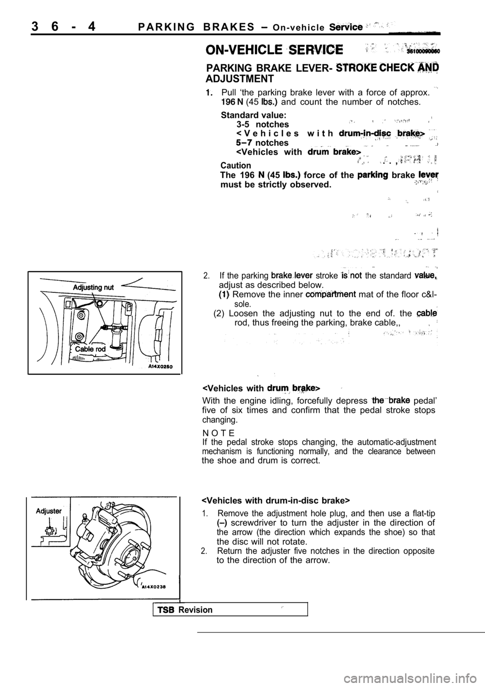 MITSUBISHI SPYDER 1990  Service Repair Manual 3 6 - 4P A R K I N G   B R A K E S    O n - v e h i c l e  
PARKING  BRAKE  LEVER- 
ADJUSTMENT
Pull  ‘the  parking  brake  lever  with  a  force  of  appro
x. 
  (45   and  count  the  number  of  n