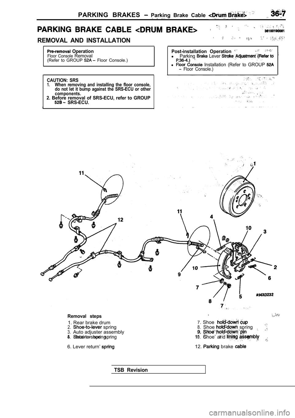 MITSUBISHI SPYDER 1990  Service Repair Manual PARKING  BRAKES   Parking  Brake  Cable 
REMOVAL  AND  INSTALLATION
  OperationFloor  Console Removal(Refer  to  GROUP   Floor  Console.)
Post-installation  Operation lParking Lever 
l   Installation 