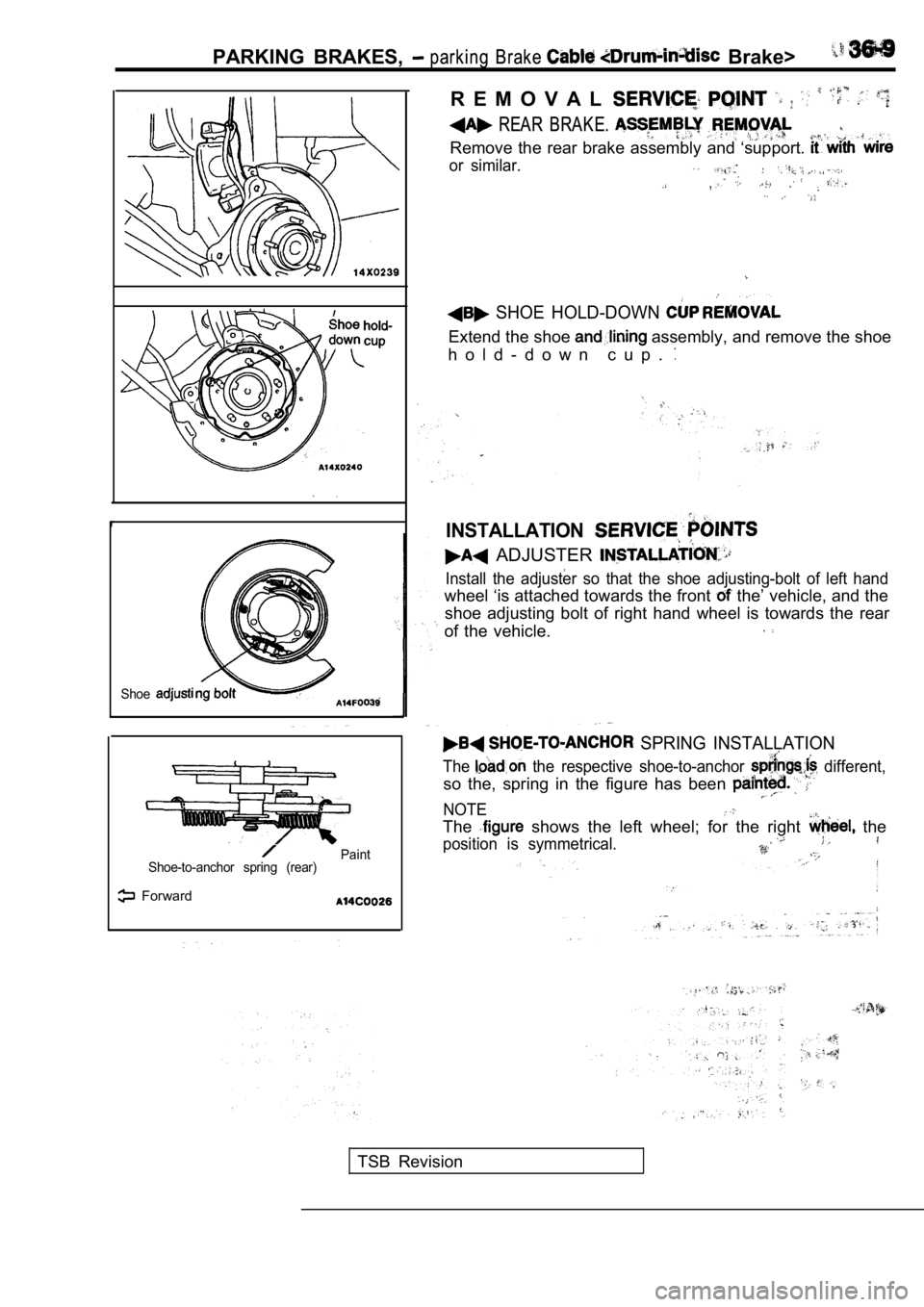 MITSUBISHI SPYDER 1990  Service Repair Manual PARKING  BRAKES,  parking Brake   Brake>
Shoe
Paint
Shoe-to-anchor  spring  (rear)
  Forward
R E M O V A L
  REAR  BRAKE. 
Remove  the  rear  brake  assembly  and  ‘support. 
or  similar.
,
  SHOE  