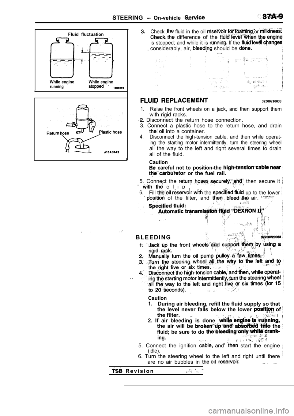MITSUBISHI SPYDER 1990  Service Repair Manual STEERING  On-vehicle 
Fluid  fluctuation
While  enginerunningWhile  engine
Check fluid in the oil  or 
  difference  of  the 
is  stopped;  and  while  it  is  If the 
  considerably,  air,   should  