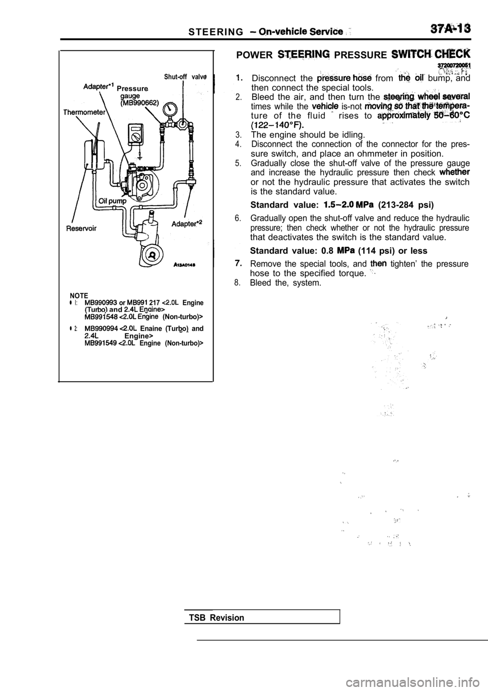 MITSUBISHI SPYDER 1990  Service Repair Manual S T E E R I N G
POWER  PRESSURE 
Shut-off  valve
  Pressure
2.
3.
4.
Disconnect  the   from  bump,  and
then  connect  the  special  tools. Bleed  the  air,  and  then  turn  the 
times  while  the   