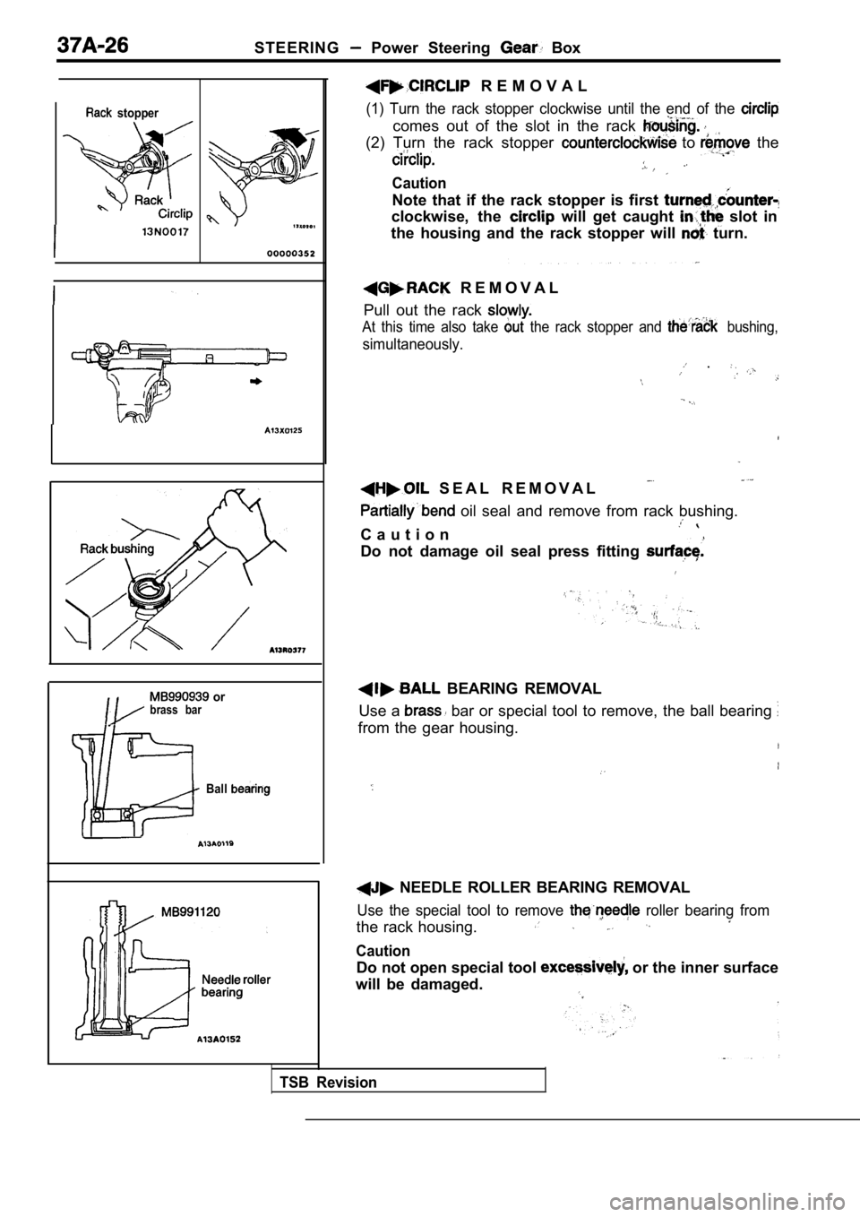 MITSUBISHI SPYDER 1990 Service Repair Manual STEERING Power Steering Box
stopper
orbrass bar
Ball
R E M O V A L
(1) Turn the rack stopper clockwise until the end of the
comes out of the slot in the rack
(2) Turn t MITSUBISHI SPYDER 1990 Service Repair Manual STEERING Power Steering Box
stopper
orbrass bar
Ball
R E M O V A L
(1) Turn the rack stopper clockwise until the end of the
comes out of the slot in the rack
(2) Turn t