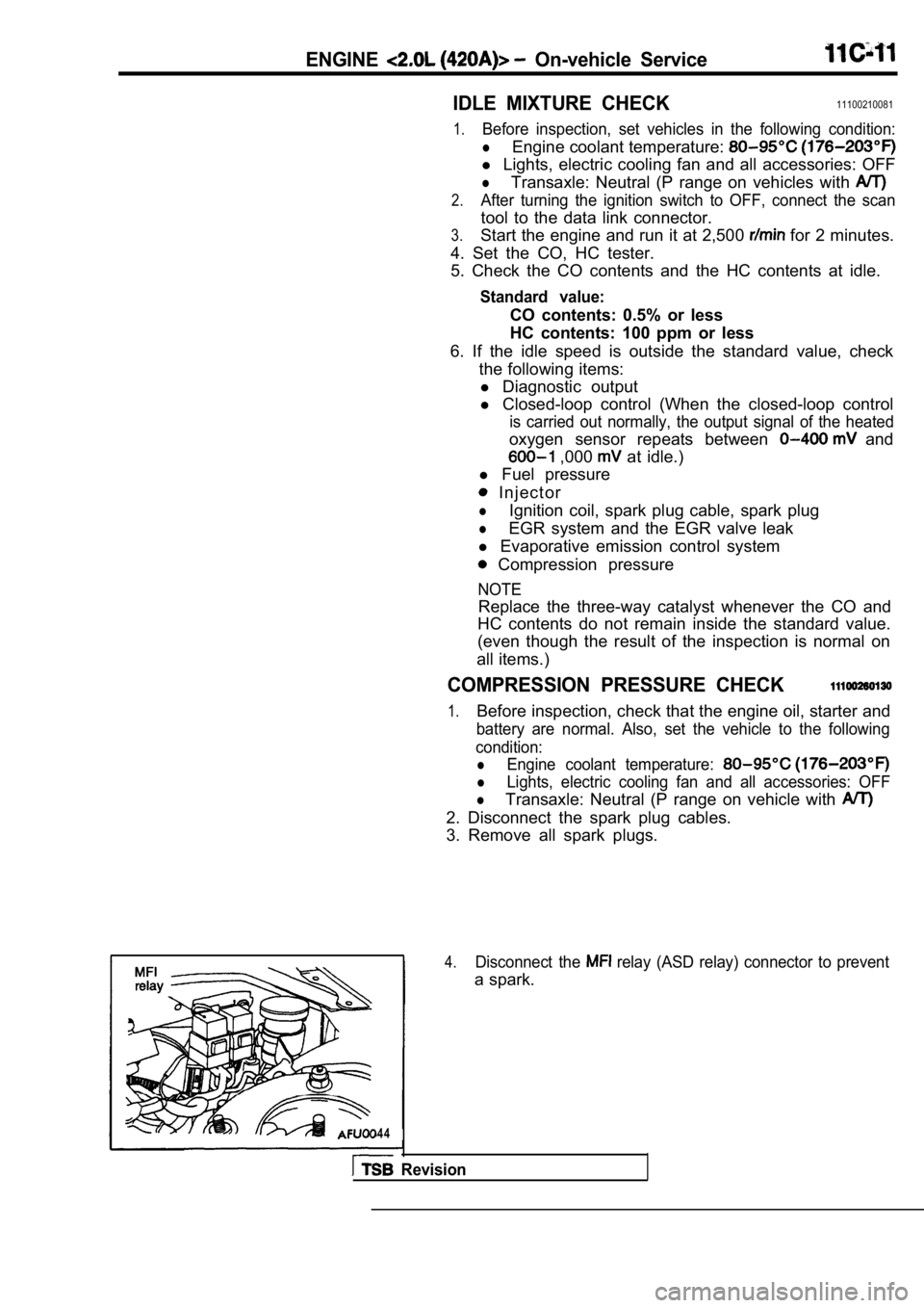 MITSUBISHI SPYDER 1990 Service Repair Manual ENGINE On-vehicle Service
IDLE MIXTURE CHECK
11100210081
1.Before inspection, set vehicles in the following co ndition:
lEngine coolant temperature:
l Lights, electric cooling fan and MITSUBISHI SPYDER 1990 Service Repair Manual ENGINE On-vehicle Service
IDLE MIXTURE CHECK
11100210081
1.Before inspection, set vehicles in the following co ndition:
lEngine coolant temperature:
l Lights, electric cooling fan and