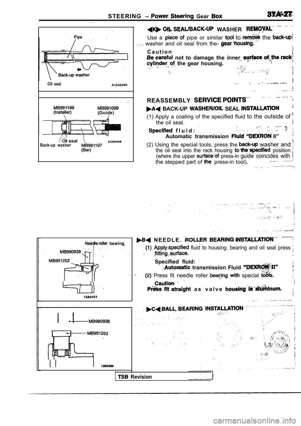 MITSUBISHI SPYDER 1990 Service Repair Manual S T E E R I N G-- Gear
Pipe
Oil seal
(Guide)
sealBack-up washer
WASHER
Use a pipe or similar to the
washer and oil seal from the-
C a u t i o n
not to damage the inner MITSUBISHI SPYDER 1990 Service Repair Manual S T E E R I N G-- Gear
Pipe
Oil seal
(Guide)
sealBack-up washer
WASHER
Use a pipe or similar to the
washer and oil seal from the-
C a u t i o n
not to damage the inner