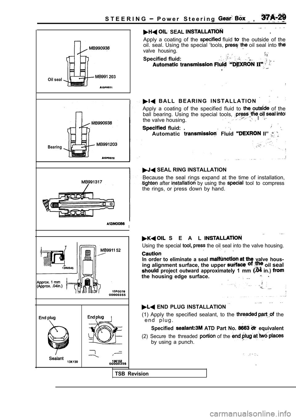 MITSUBISHI SPYDER 1990 Service Repair Manual S T E E R I N G P o w e r S t e e r i n g ,
Oil seal 203
Bearing
52
. SEAL
Apply a coating of the fluid the outside of the
oil. seal. Using the special ‘tools,
oil seal MITSUBISHI SPYDER 1990 Service Repair Manual S T E E R I N G P o w e r S t e e r i n g ,
Oil seal 203
Bearing
52
. SEAL
Apply a coating of the fluid the outside of the
oil. seal. Using the special ‘tools,
oil seal
