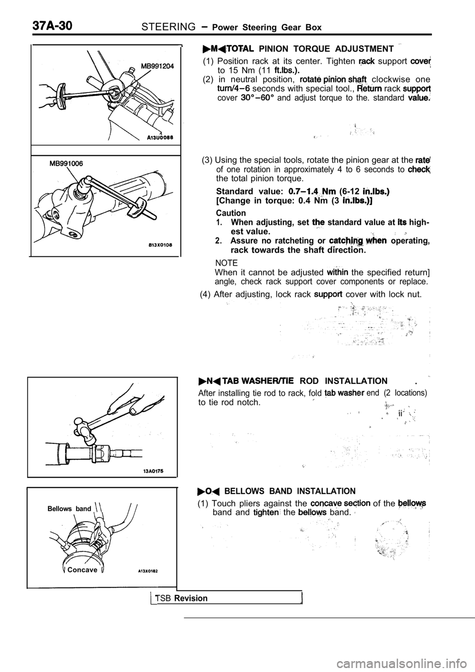 MITSUBISHI SPYDER 1990 Service Repair Manual STEERING Power Steering Gear Box
Bellows band
Concave
PINION TORQUE ADJUSTMENT
(1) Position rack at its center. Tighten support
to 15 Nm (11
(2) in neutral position, clo MITSUBISHI SPYDER 1990 Service Repair Manual STEERING Power Steering Gear Box
Bellows band
Concave
PINION TORQUE ADJUSTMENT
(1) Position rack at its center. Tighten support
to 15 Nm (11
(2) in neutral position, clo