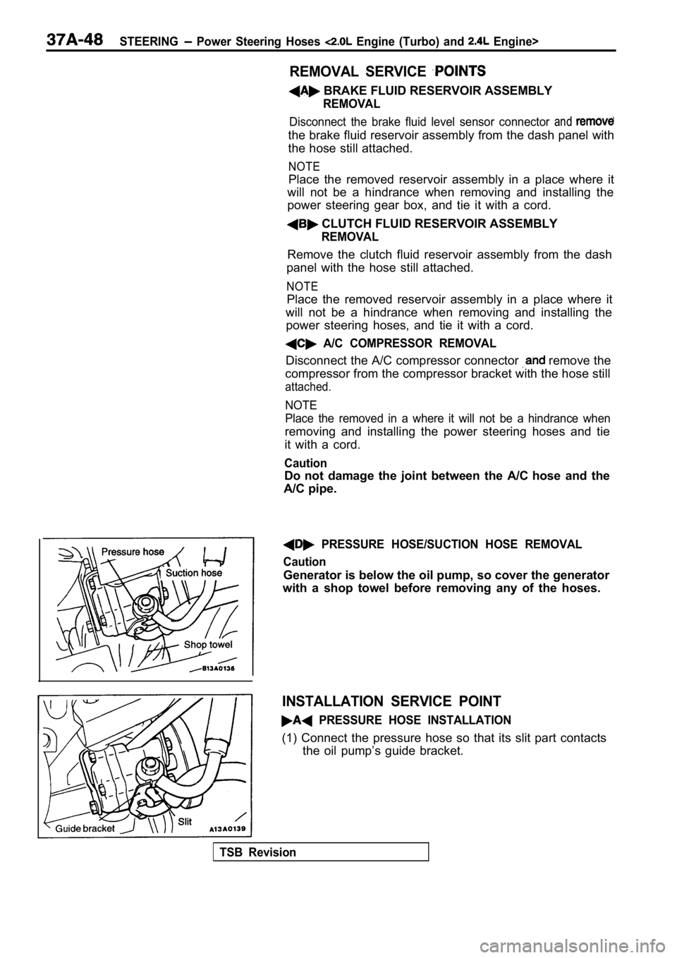 MITSUBISHI SPYDER 1990  Service Repair Manual STEERING  Power  Steering  Hoses   Engine  (Turbo)  and   Engine>
REMOVAL  SERVICE 
 BRAKE FLUID RESERVOIR ASSEMBLY
REMOVAL
Disconnect  the  brake  fluid  level  sensor  connector and
the brake fluid 