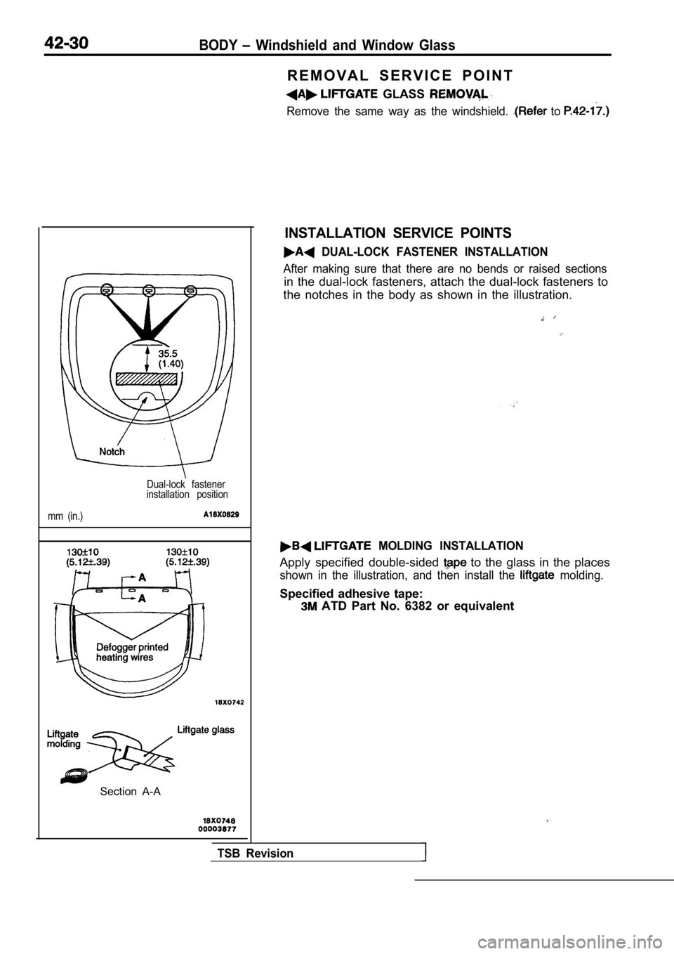 MITSUBISHI SPYDER 1990  Service Repair Manual BODY  Windshield  and  Window  Glass
mm  (in.)Dual-lock  fastener
installation  position
Section  A-A R E M O V A L   S E R V I C E   P O I N T
  GLASS 
Remove  the  same  way  as  the  windshield.  t