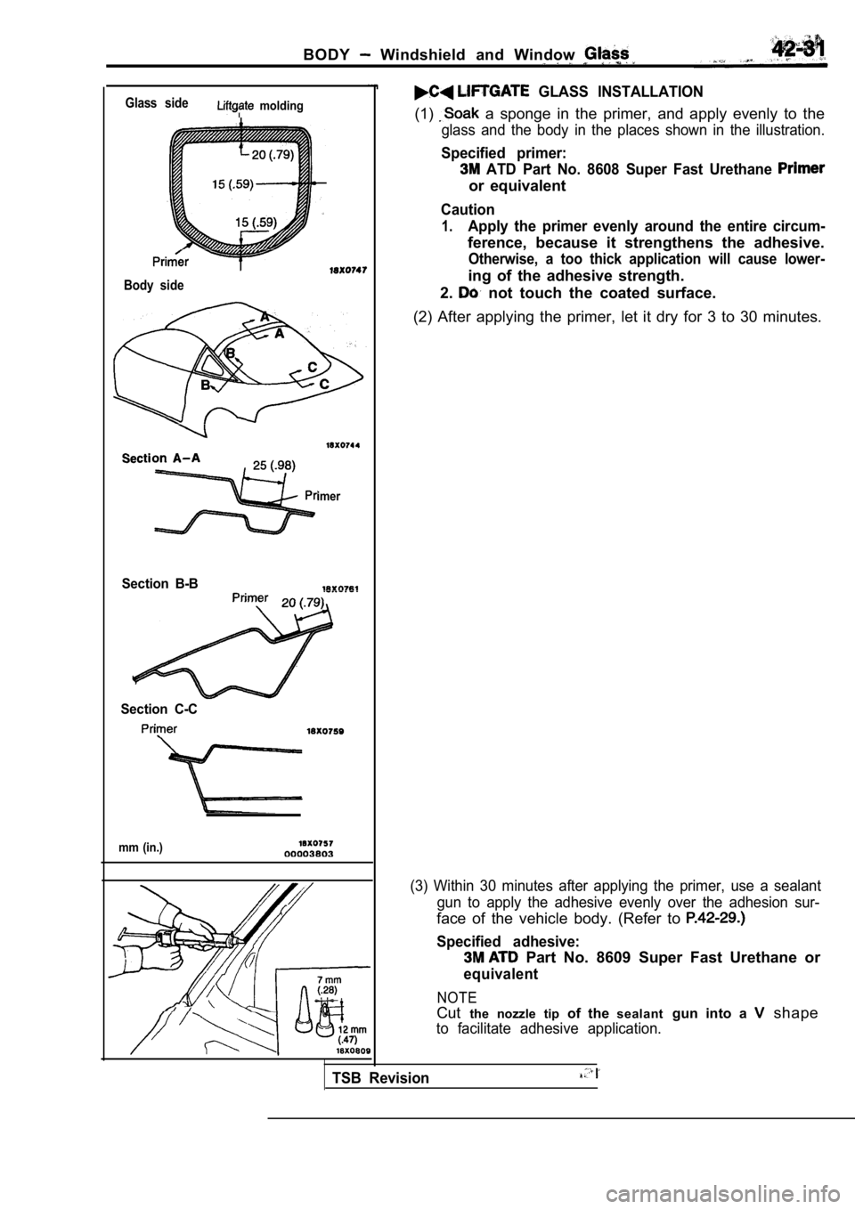 MITSUBISHI SPYDER 1990  Service Repair Manual BODY  Windshield  and  Window 
Glass  side  molding
Body  side
imer
Section  B-B
Section  C-C
mm  (in.)
TSB  Revision
  GLASS  INSTALLATION
(1)  a  sponge  in  the  primer,  and  apply  evenly  to  th