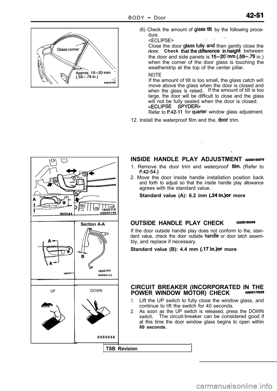 MITSUBISHI SPYDER 1990 Service Repair Manual B O D Y Door
U P
Section A-A
0 0 0 0 0 1 4 5
D O W N
6 9 8 0 0 4 6
(6) Check the amount of by the following proce-
dure.
<ECLIPSE>
Close the door then gently close the
Check between MITSUBISHI SPYDER 1990 Service Repair Manual B O D Y Door
U P
Section A-A
0 0 0 0 0 1 4 5
D O W N
6 9 8 0 0 4 6
(6) Check the amount of by the following proce-
dure.
<ECLIPSE>
Close the door then gently close the
Check between