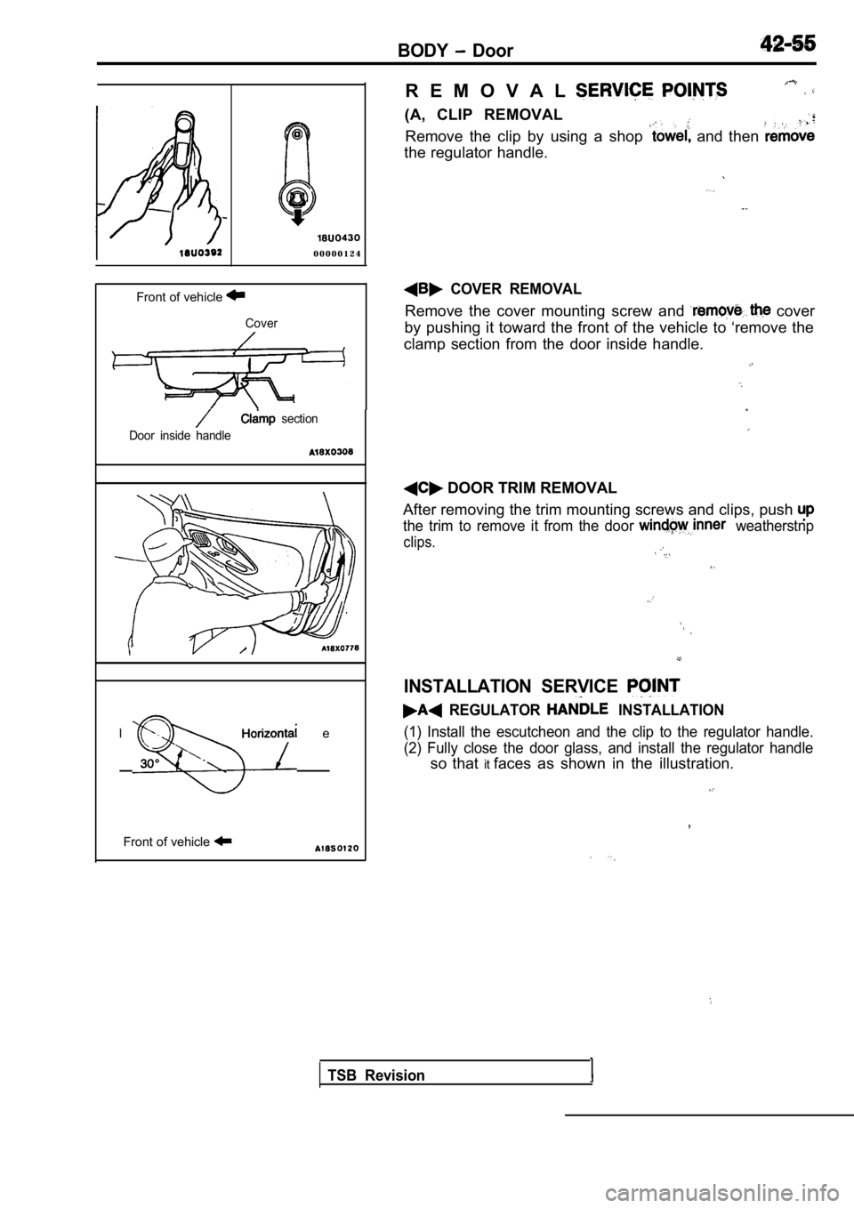 MITSUBISHI SPYDER 1990 Service Repair Manual BODY Door
0 0 0 0 0 1 2 4
Front of vehicle
Cover
section
Door inside handle
l i n e
Front of vehicle
R E M O V A L
(A, CLIP REMOVAL
Remove the clip by using a shop and then
the regu MITSUBISHI SPYDER 1990 Service Repair Manual BODY Door
0 0 0 0 0 1 2 4
Front of vehicle
Cover
section
Door inside handle
l i n e
Front of vehicle
R E M O V A L
(A, CLIP REMOVAL
Remove the clip by using a shop and then
the regu