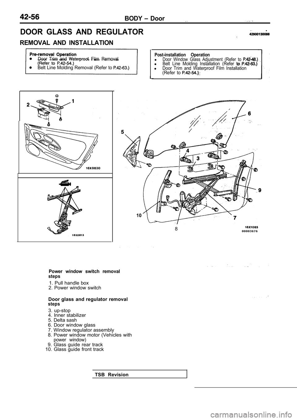 MITSUBISHI SPYDER 1990 Service Repair Manual BODY Door
DOOR GLASS AND REGULATOR
REMOVAL AND INSTALLATION
.
Door Trim and Film Removal
Belt Line Molding Removal (Refer to
10
Post-installation OperationlDoor Window Glass Adjustment MITSUBISHI SPYDER 1990 Service Repair Manual BODY Door
DOOR GLASS AND REGULATOR
REMOVAL AND INSTALLATION
.
Door Trim and Film Removal
Belt Line Molding Removal (Refer to
10
Post-installation OperationlDoor Window Glass Adjustment