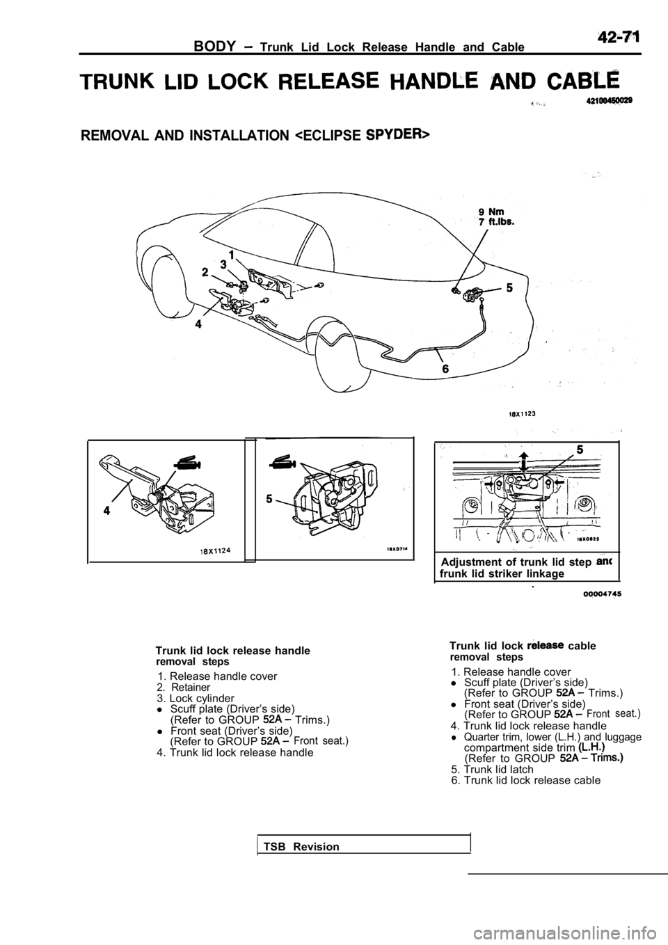 MITSUBISHI SPYDER 1990 Service Repair Manual BODY Trunk Lid Lock Release Handle and Cable
REMOVAL AND INSTALLATION <ECLIPSE
Trunk lid lock release handleremoval steps
1. Release handle cover2. Retainer3. Lock cylinder
l Scuff p MITSUBISHI SPYDER 1990 Service Repair Manual BODY Trunk Lid Lock Release Handle and Cable
REMOVAL AND INSTALLATION <ECLIPSE
Trunk lid lock release handleremoval steps
1. Release handle cover2. Retainer3. Lock cylinder
l Scuff p