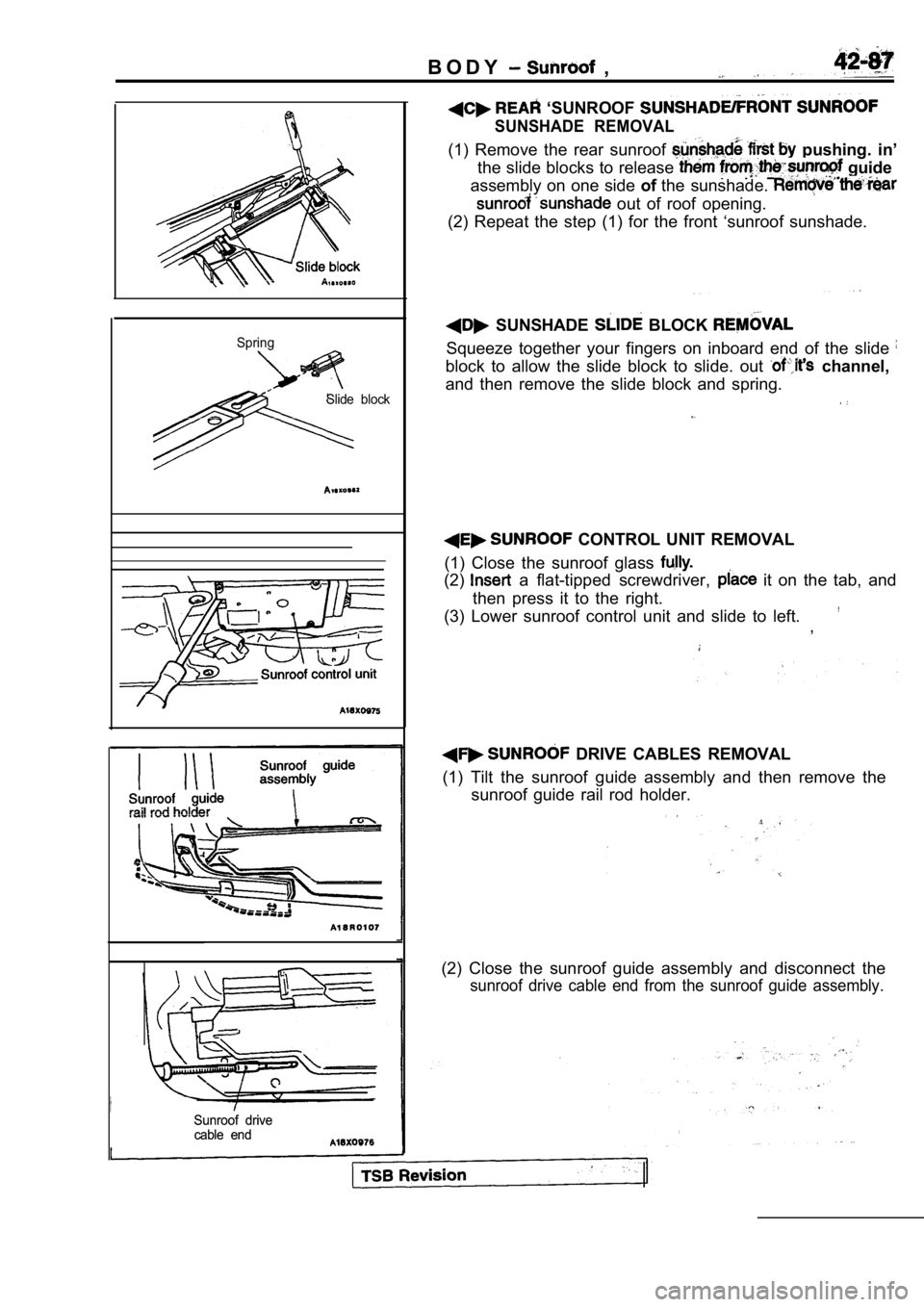 MITSUBISHI SPYDER 1990 Service Repair Manual B O D Y ,
SpringSlide block
Sunroof drive
Sunroof drive
cable end
cable end
‘SUNROOF
SUNSHADE REMOVAL
(1) Remove the rear sunroof pushing. in’
the slide blocks to release
guide
MITSUBISHI SPYDER 1990 Service Repair Manual B O D Y ,
SpringSlide block
Sunroof drive
Sunroof drive
cable end
cable end
‘SUNROOF
SUNSHADE REMOVAL
(1) Remove the rear sunroof pushing. in’
the slide blocks to release
guide