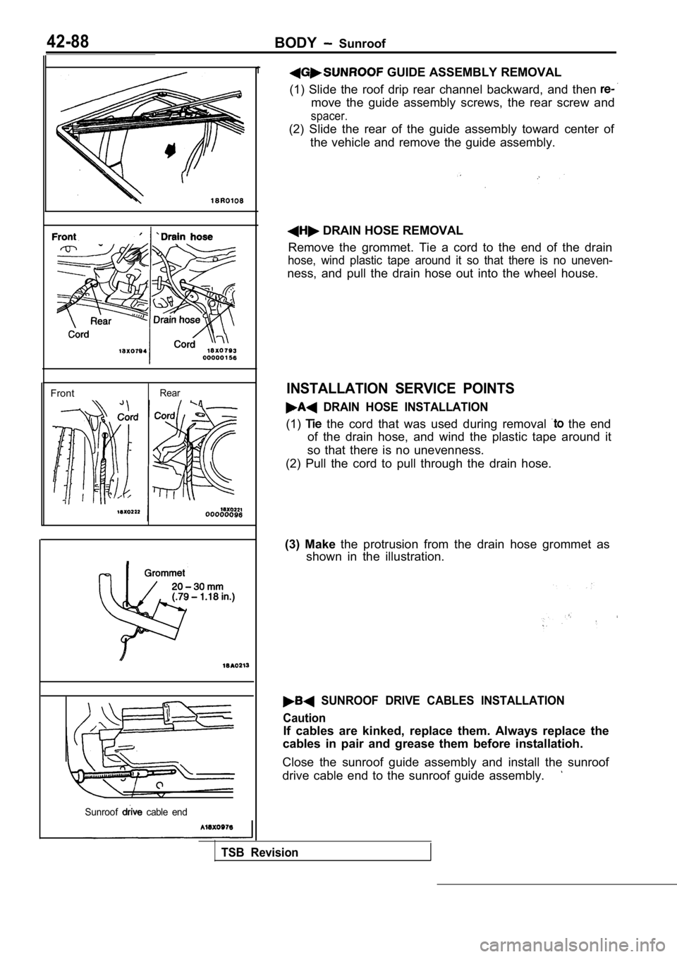 MITSUBISHI SPYDER 1990 Service Repair Manual 42-88BODY Sunroof
Front
Rear
Sunroof
cable end
1 GUIDE ASSEMBLY REMOVAL
(1) Slide the roof drip rear channel backward, and then
move the guide assembly screws, the rear screw and MITSUBISHI SPYDER 1990 Service Repair Manual 42-88BODY Sunroof
Front
Rear
Sunroof
cable end
1 GUIDE ASSEMBLY REMOVAL
(1) Slide the roof drip rear channel backward, and then
move the guide assembly screws, the rear screw and