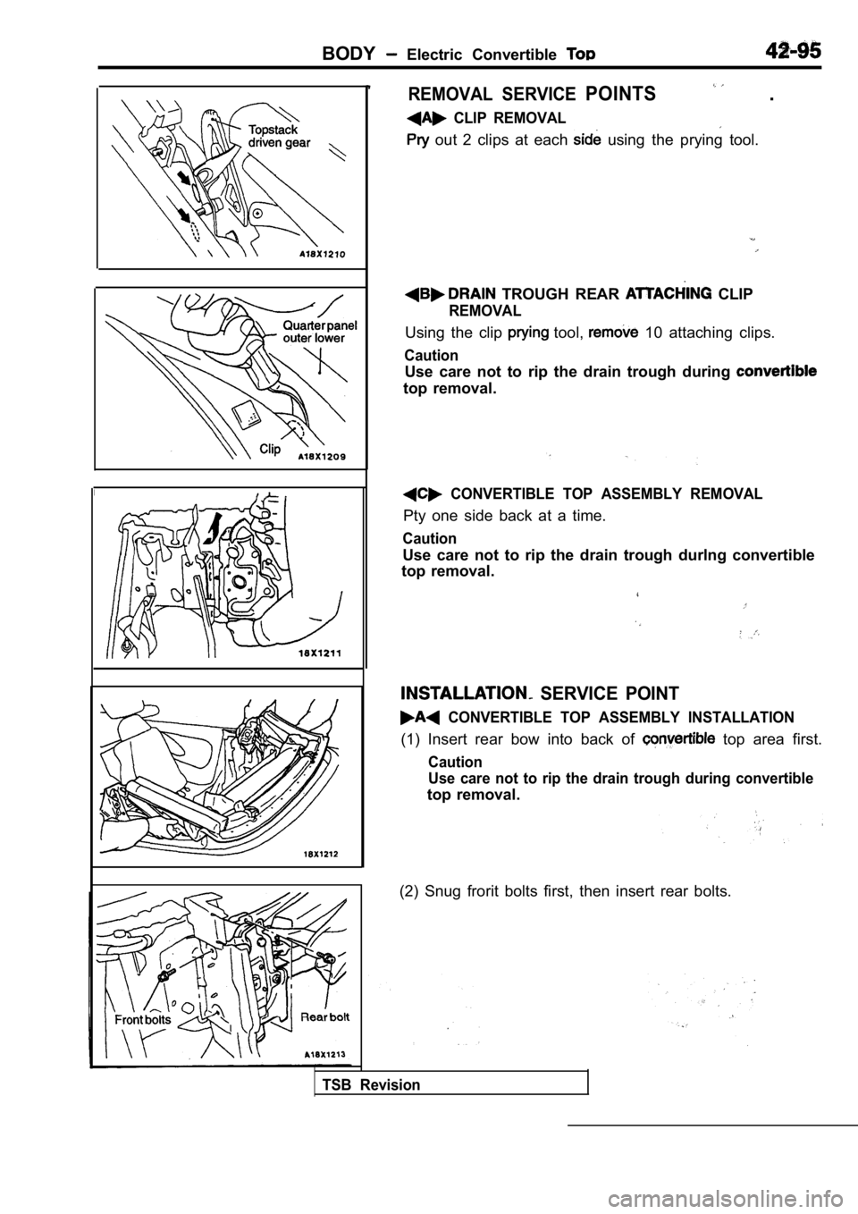 MITSUBISHI SPYDER 1990 Service Repair Manual BODY Electric Convertible
REMOVAL SERVICE POINTS .
CLIP REMOVAL
out 2 clips at each using the prying tool.
TROUGH REAR CLIP
REMOVAL
Using the clip tool, 10 attaching cl MITSUBISHI SPYDER 1990 Service Repair Manual BODY Electric Convertible
REMOVAL SERVICE POINTS .
CLIP REMOVAL
out 2 clips at each using the prying tool.
TROUGH REAR CLIP
REMOVAL
Using the clip tool, 10 attaching cl