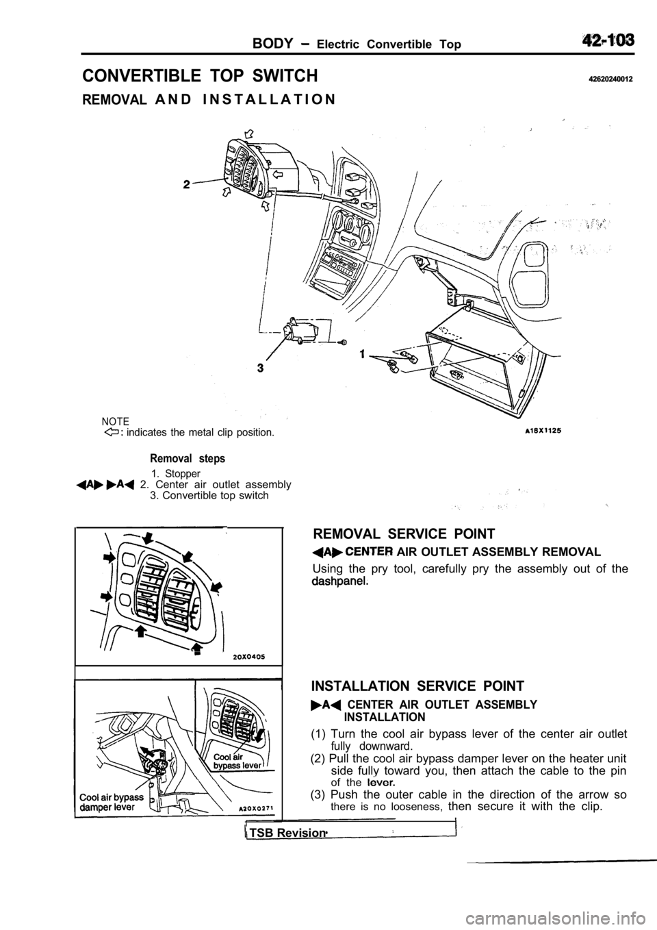 MITSUBISHI SPYDER 1990  Service Repair Manual BODY  Electric  Convertible  Top
CONVERTIBLE  TOP  SWITCH
REMOVAL
42620240012
A N D   I N S T A L L A T I O N
NOTE  indicates  the  metal  clip  position.
Removal  steps
1.  Stopper  2.  Center  air  