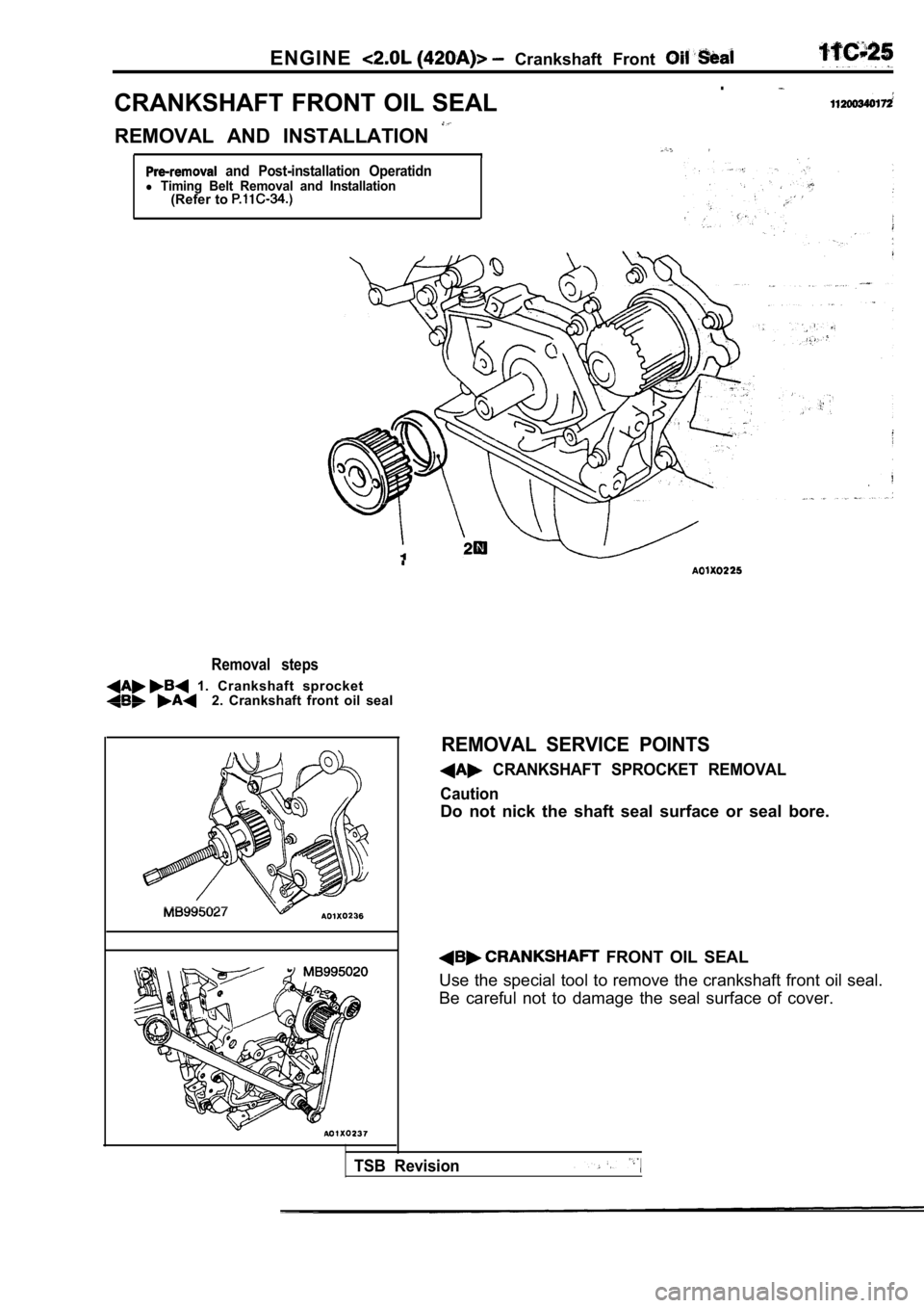 MITSUBISHI SPYDER 1990  Service Repair Manual ENGINE  Crankshaft  Front 
.
CRANKSHAFT  FRONT  OIL  SEAL
REMOVAL  AND  INSTALLATION 
  and  Post-installation  Operatidnl Timing  Belt  Removal  and  Installation(Refer to 
Removal  steps
  1.  Crank