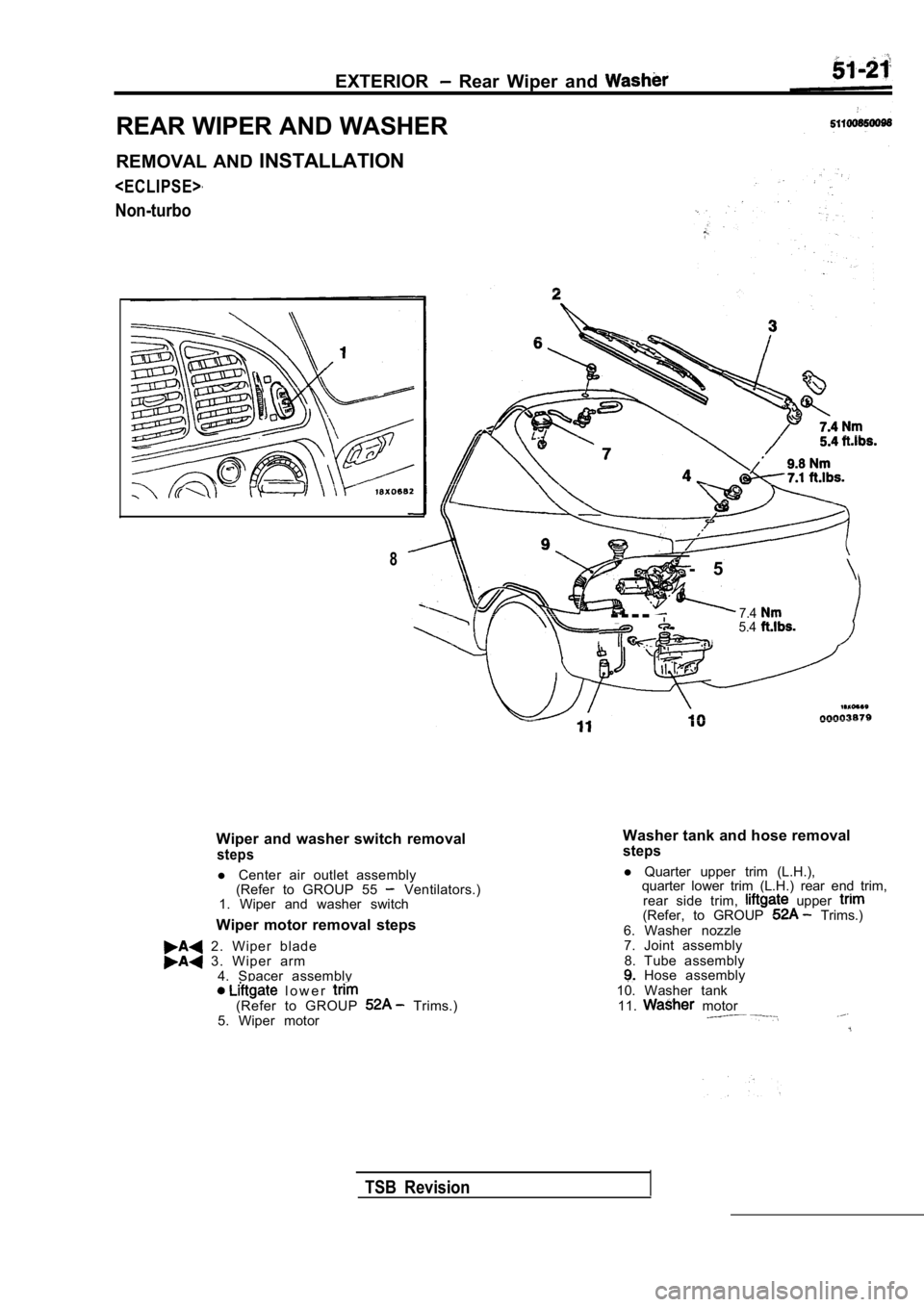MITSUBISHI SPYDER 1990  Service Repair Manual EXTERIOR  Rear  Wiper  and 
REAR WIPER AND WASHER 
REMOVAL  AND INSTALLATION
<ECLIPSE>
Non-turbo
Wiper  and  washer  switch  removal
steps
l Center  air  outlet  assembly
(Refer  to  GROUP  55   Venti